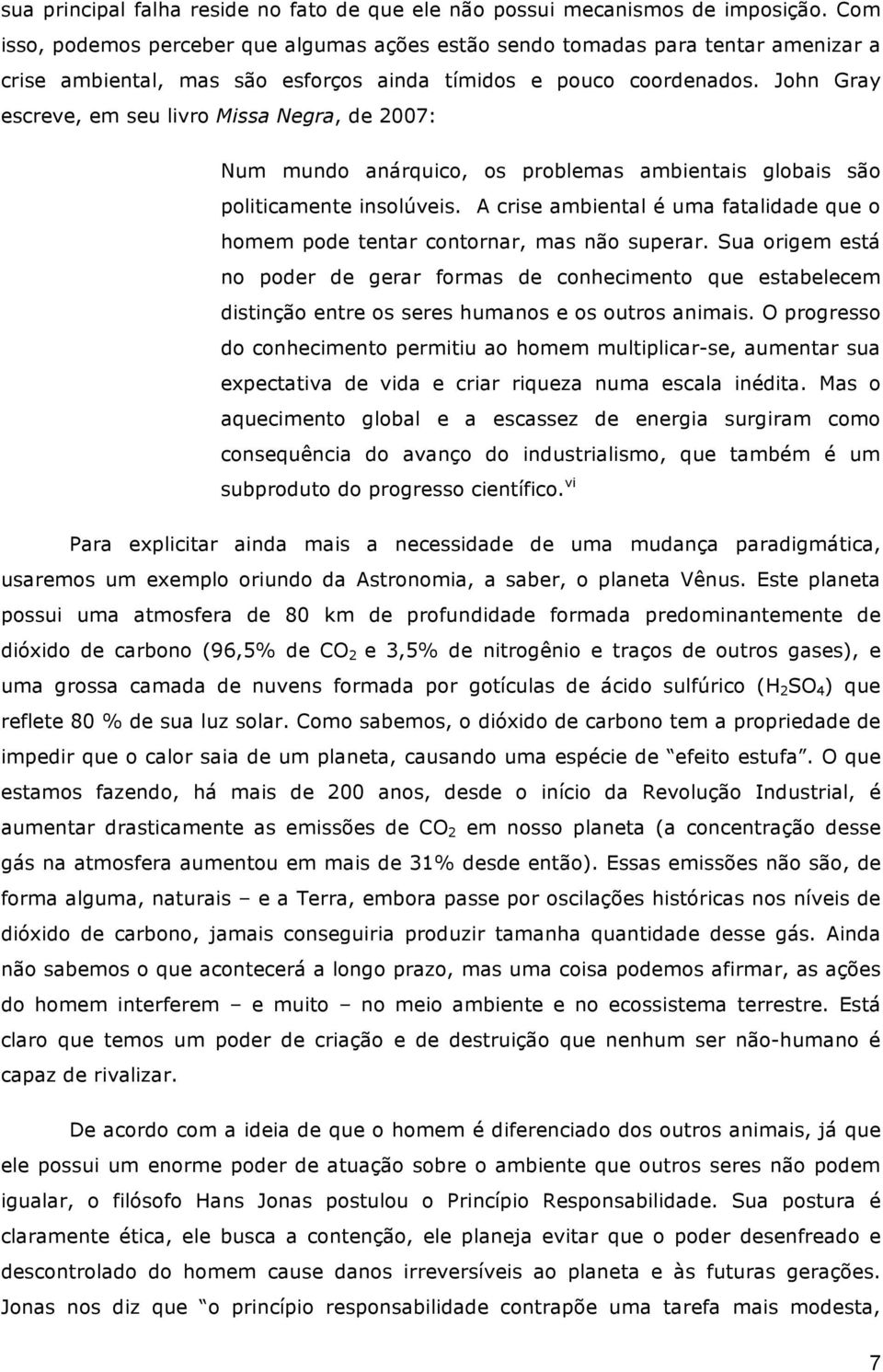 John Gray escreve, em seu livro Missa Negra, de 2007: Num mundo anárquico, os problemas ambientais globais são politicamente insolúveis.