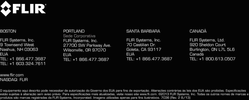 920 Sheldon Court Burlington, ON L7L 5L6 Canadá TEL: +1 800.613.0507 www.flir.com NASDAQ: FLIR O equipamento aqui descrito pode necessitar de autorização do Governo dos EUA para fins de exportação.