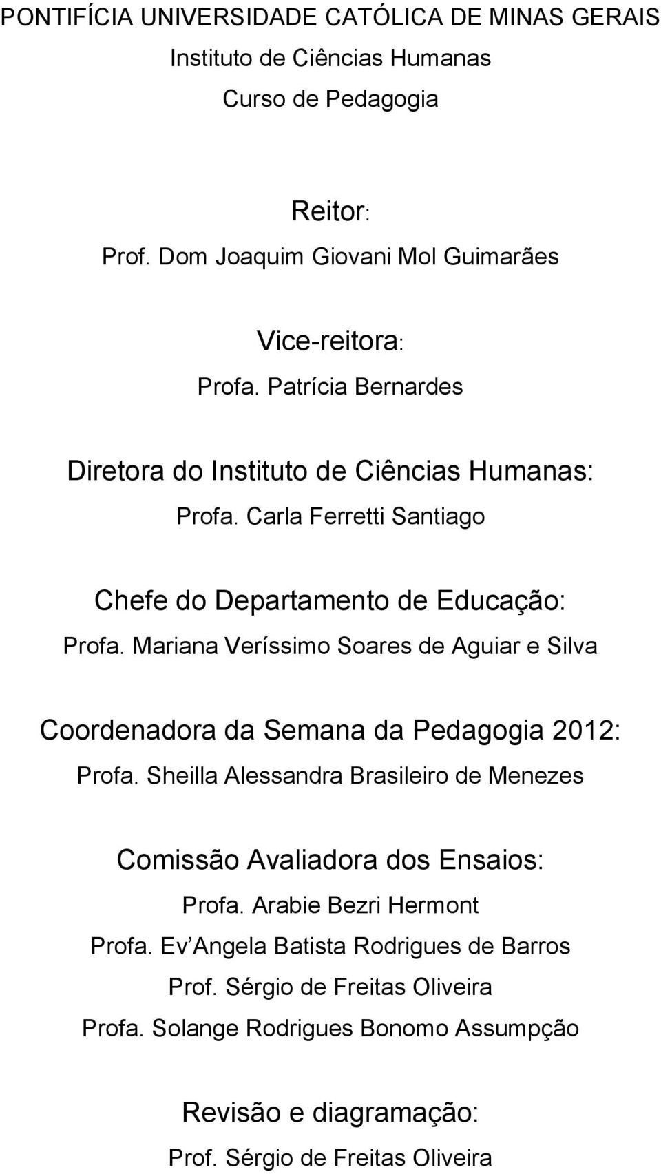 Mariana Veríssimo Soares de Aguiar e Silva Coordenadora da Semana da Pedagogia 2012: Profa.
