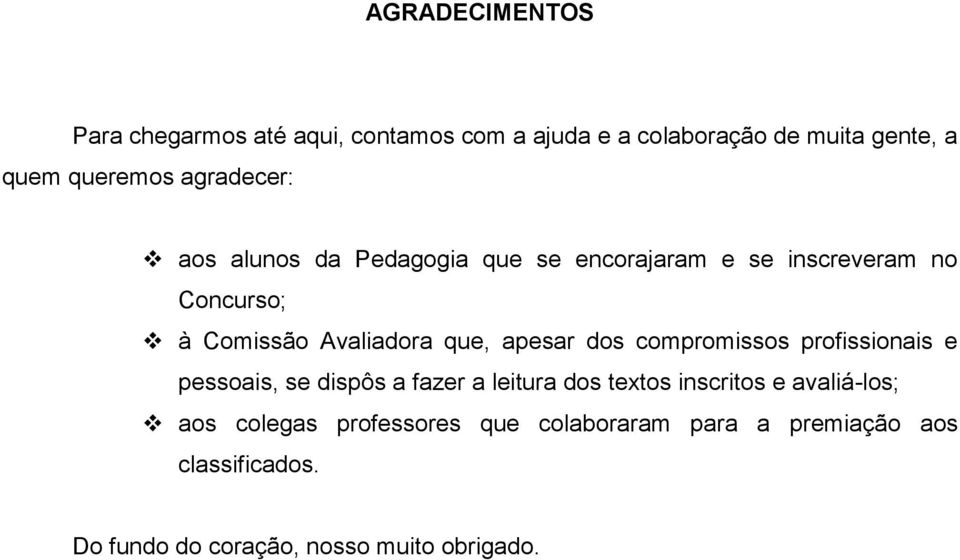 apesar dos compromissos profissionais e pessoais, se dispôs a fazer a leitura dos textos inscritos e avaliá-los;