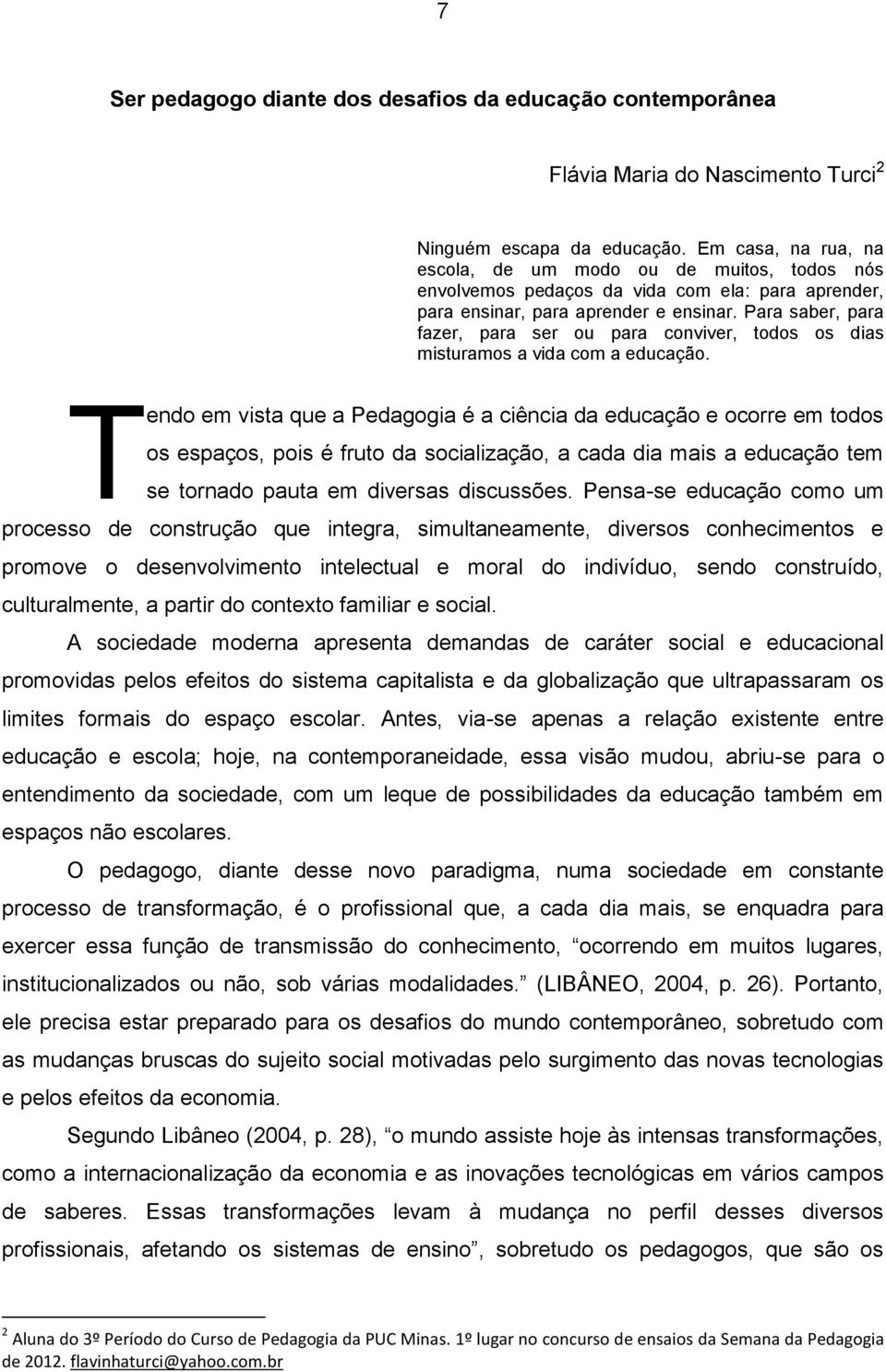 Para saber, para fazer, para ser ou para conviver, todos os dias misturamos a vida com a educação.