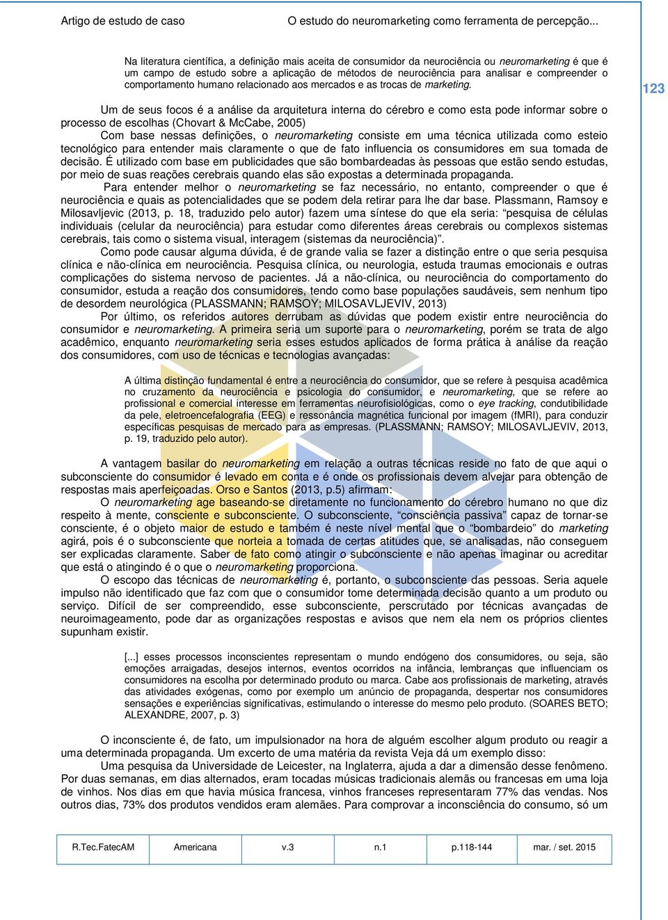 Um de seus focos é a análise da arquitetura interna do cérebro e como esta pode informar sobre o processo de escolhas (Chovart & McCabe, 2005) Com base nessas definições, o neuromarketing consiste em