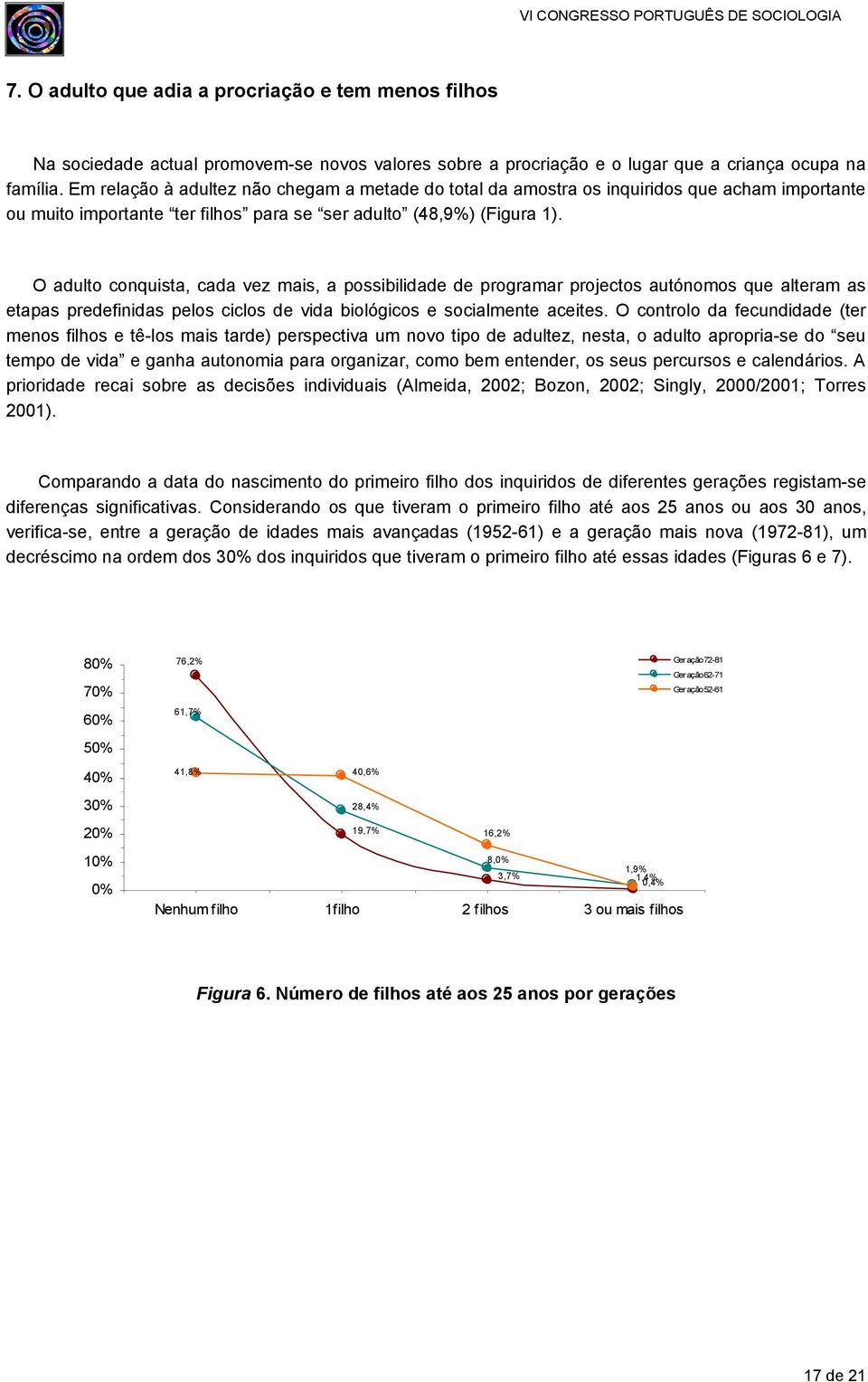 O adulto conquista, cada vez mais, a possibilidade de programar projectos autónomos que alteram as etapas predefinidas pelos ciclos de vida biológicos e socialmente aceites.