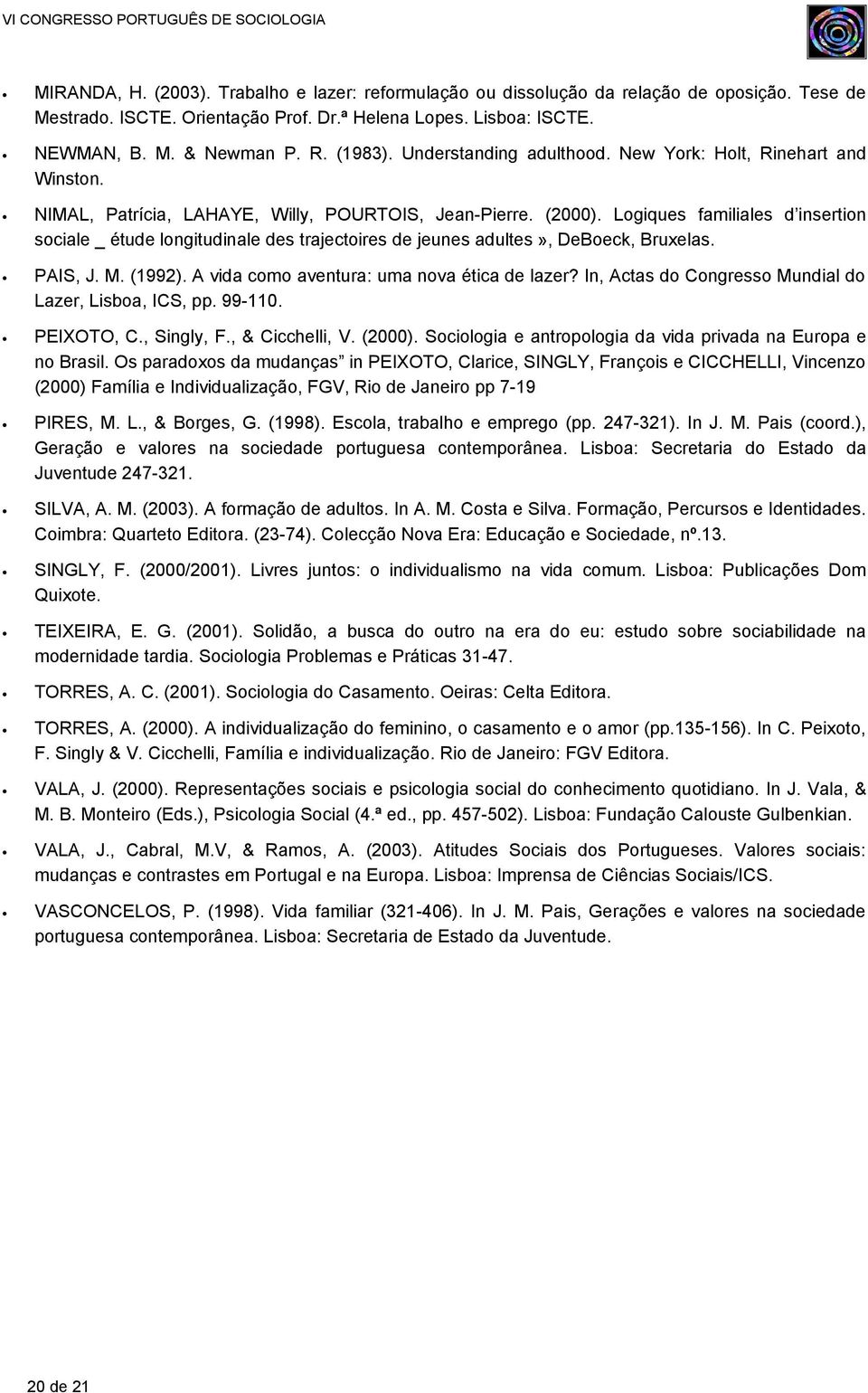 Logiques familiales d insertion sociale _ étude longitudinale des trajectoires de jeunes adultes», DeBoeck, Bruxelas. PAIS, J. M. (1992). A vida como aventura: uma nova ética de lazer?