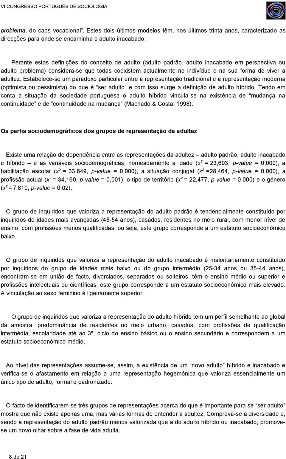 adultez. Estabelece-se um paradoxo particular entre a representação tradicional e a representação moderna (optimista ou pessimista) do que é ser adulto e com isso surge a definição de adulto híbrido.