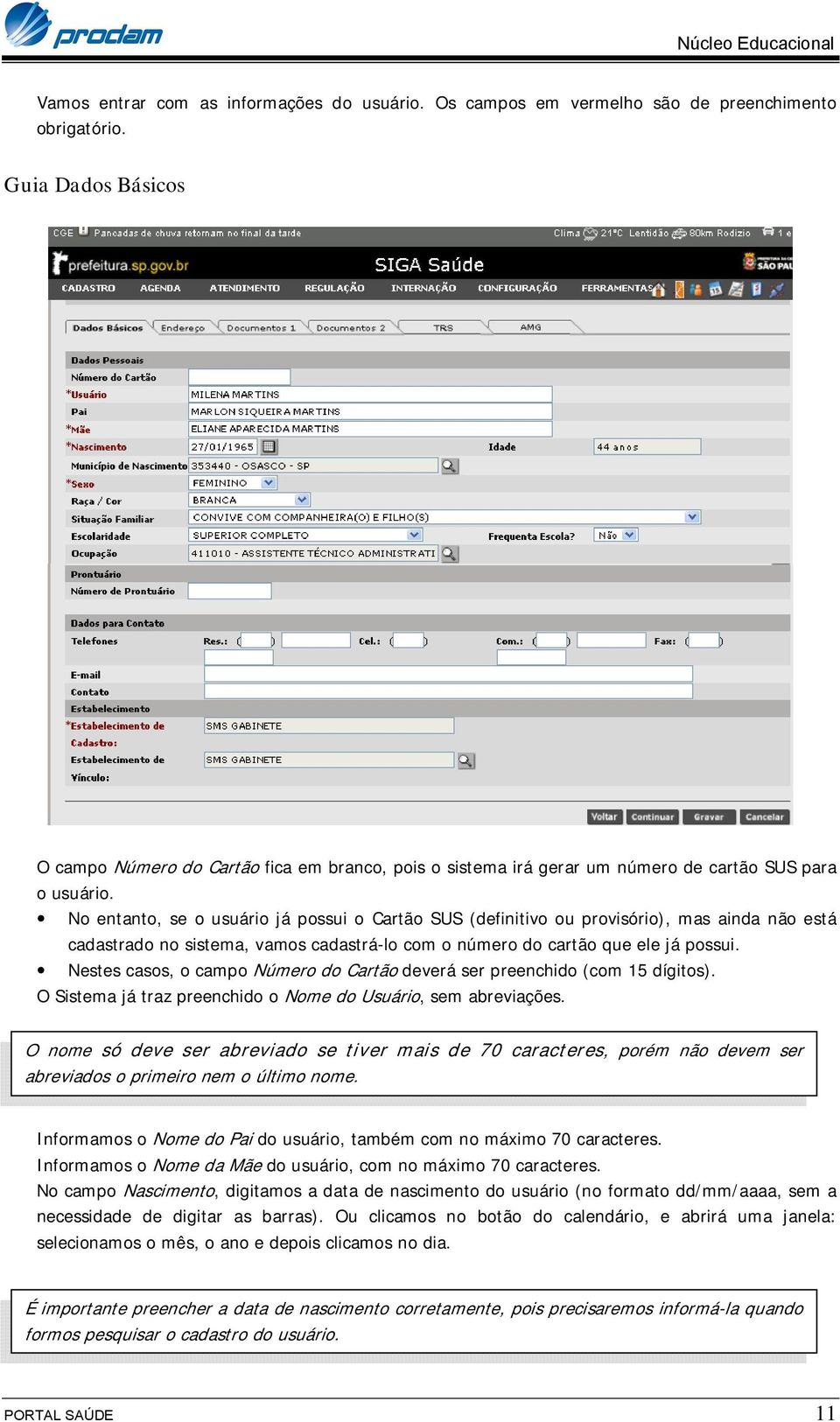 No entanto, se o usuário já possui o Cartão SUS (definitivo ou provisório), mas ainda não está cadastrado no sistema, vamos cadastrá-lo com o número do cartão que ele já possui.