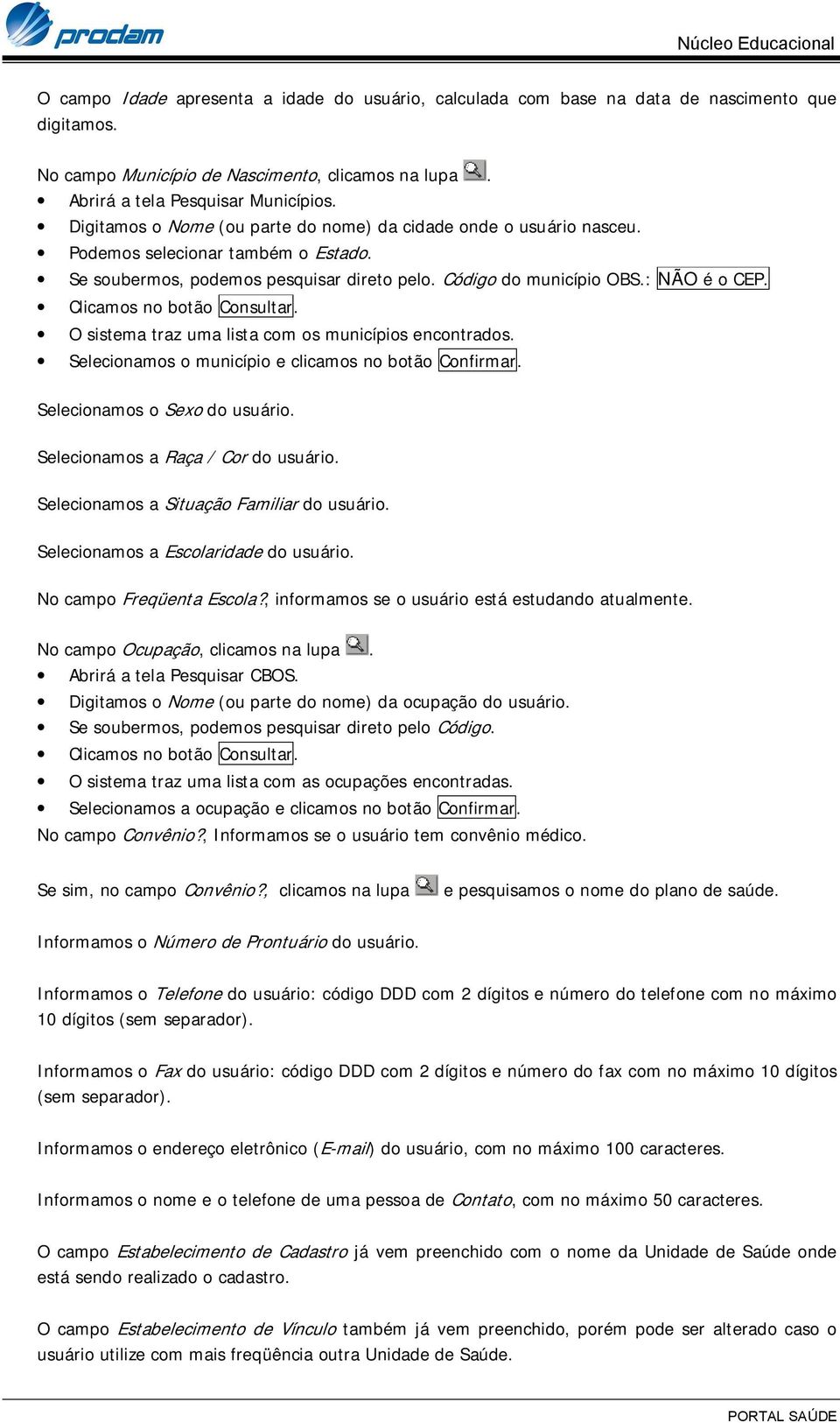 Clicamos no botão Consultar. O sistema traz uma lista com os municípios encontrados. Selecionamos o município e clicamos no botão Confirmar. Selecionamos o Sexo do usuário.