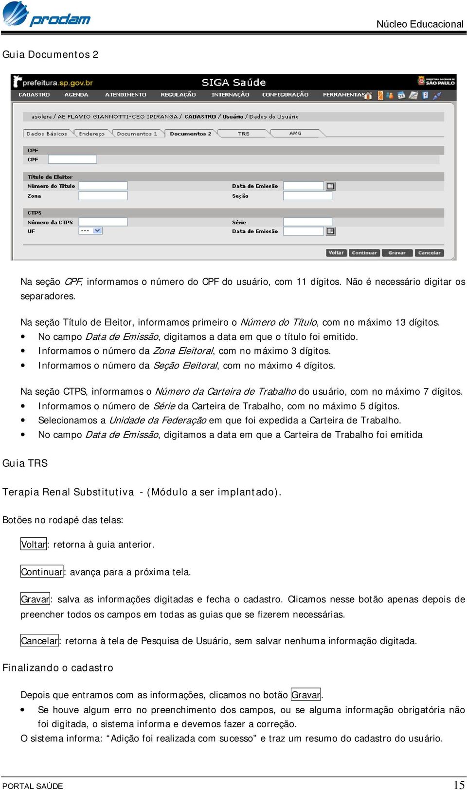 Informamos o número da Zona Eleitoral, com no máximo 3 dígitos. Informamos o número da Seção Eleitoral, com no máximo 4 dígitos.