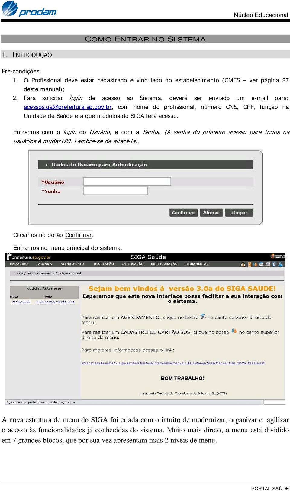 br, com nome do profissional, número CNS, CPF, função na Unidade de Saúde e a que módulos do SIGA terá acesso. Entramos com o login do Usuário, e com a Senha.