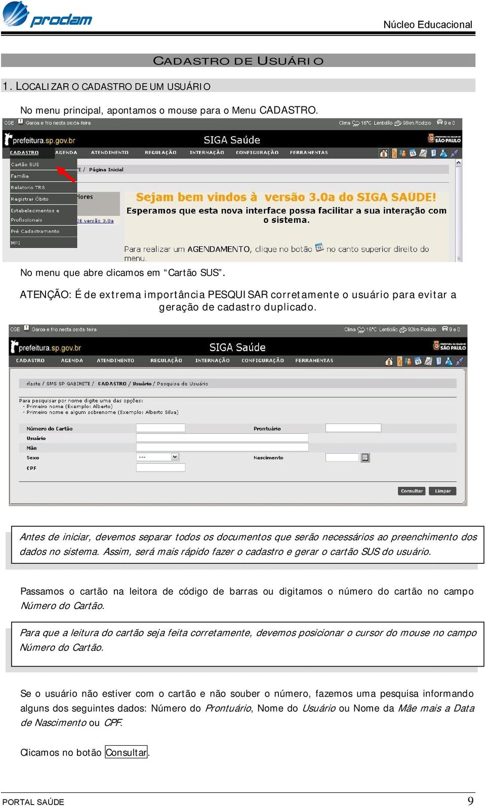 Antes de iniciar, devemos separar todos os documentos que serão necessários ao preenchimento dos dados no sistema. Assim, será mais rápido fazer o cadastro e gerar o cartão SUS do usuário.