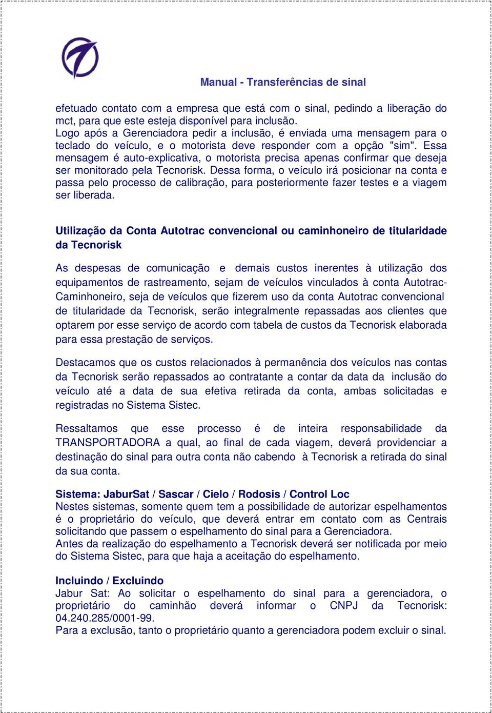 Essa mensagem é auto-explicativa, o motorista precisa apenas confirmar que deseja ser monitorado pela Tecnorisk.