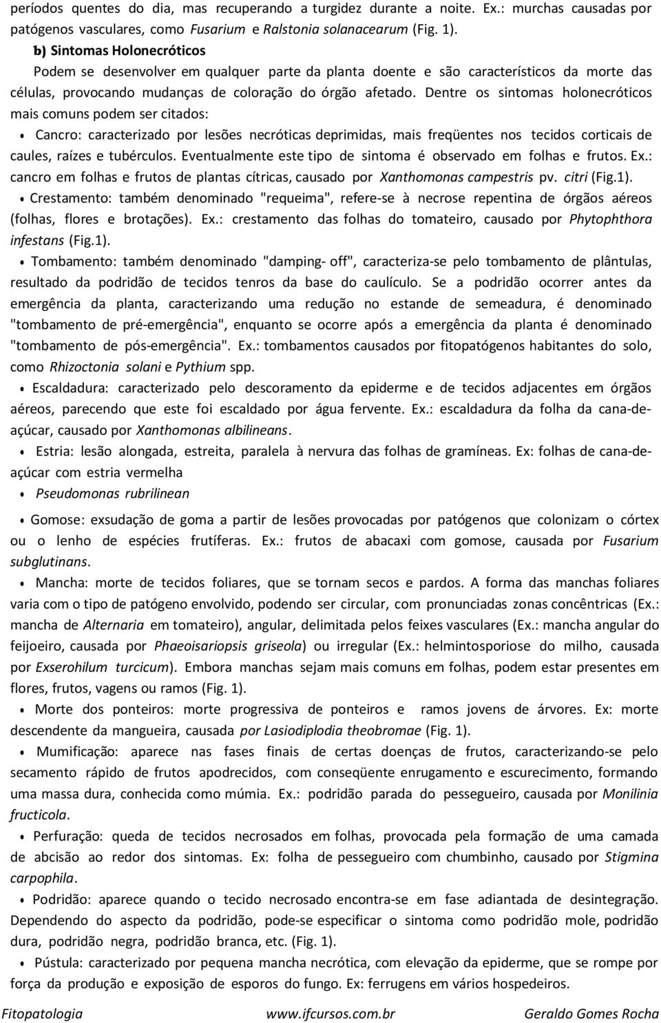 Dentre os sintomas holonecróticos mais comuns podem ser citados: Cancro: caracterizado por lesões necróticas deprimidas, mais freqüentes nos tecidos corticais de caules, raízes e tubérculos.