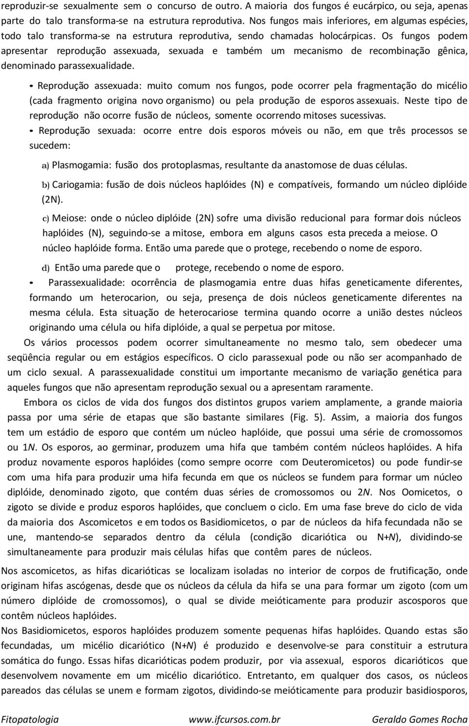 Os fungos podem apresentar reprodução assexuada, sexuada e também um mecanismo de recombinação gênica, denominado parassexualidade.