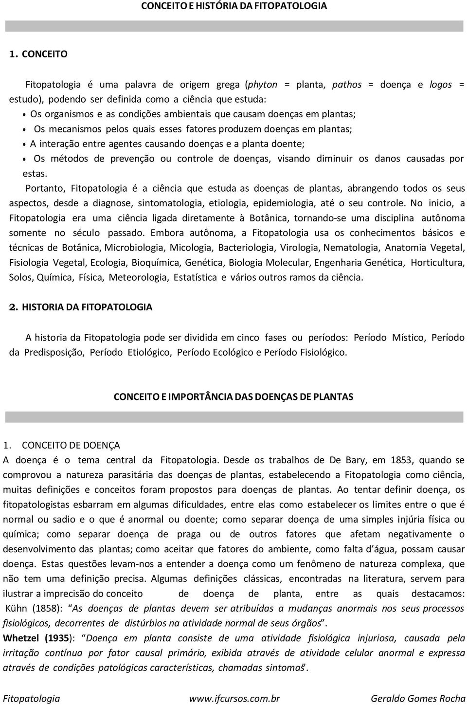 causam doenças em plantas; Os mecanismos pelos quais esses fatores produzem doenças em plantas; A interação entre agentes causando doenças e a planta doente; Os métodos de prevenção ou controle de