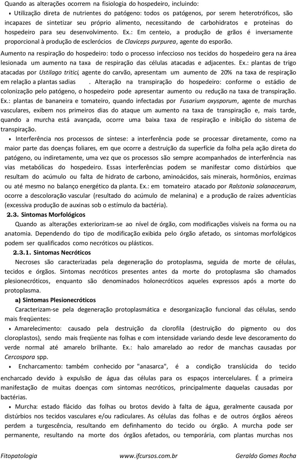 : Em centeio, a produção de grãos é inversamente proporcional à produção de esclerócios de Claviceps purpurea, agente do esporão.