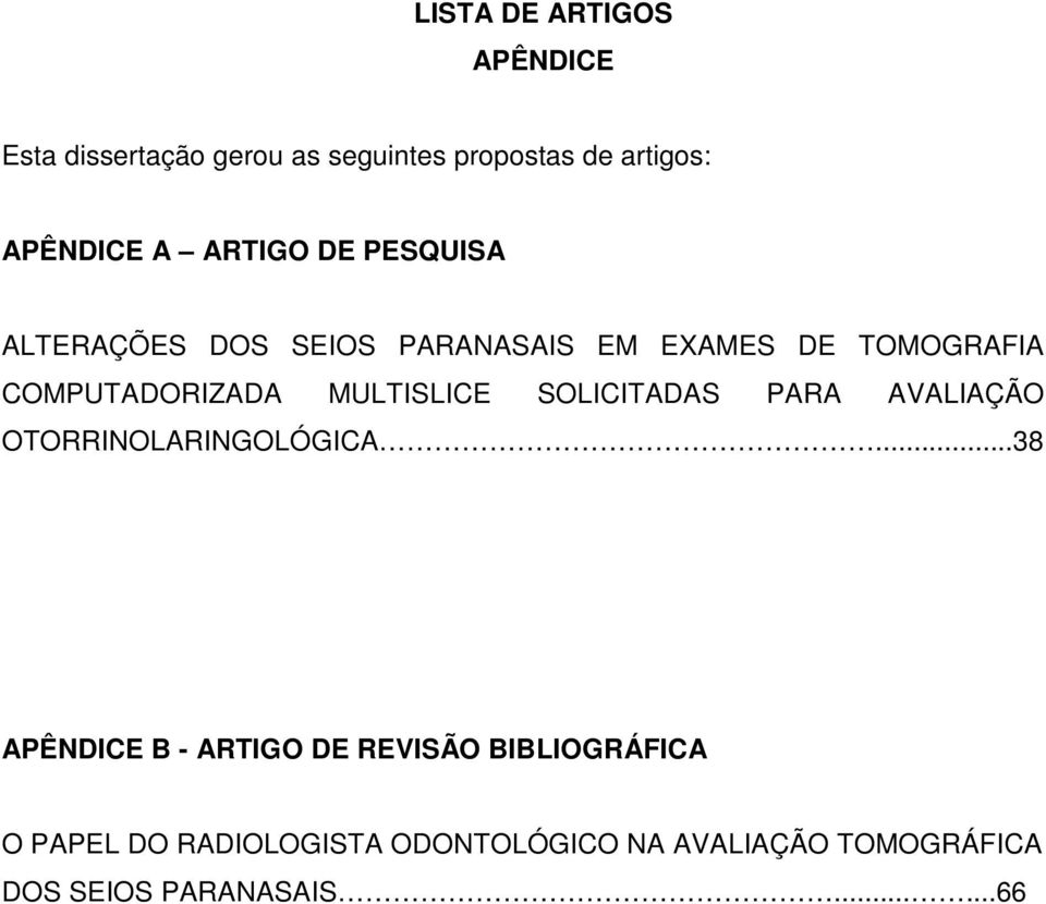 MULTISLICE SOLICITADAS PARA AVALIAÇÃO OTORRINOLARINGOLÓGICA.