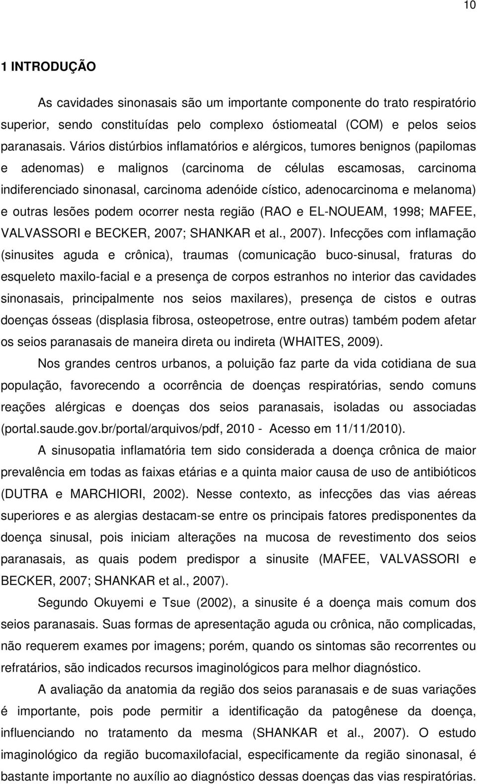 adenocarcinoma e melanoma) e outras lesões podem ocorrer nesta região (RAO e EL-NOUEAM, 1998; MAFEE, VALVASSORI e BECKER, 2007; SHANKAR et al., 2007).