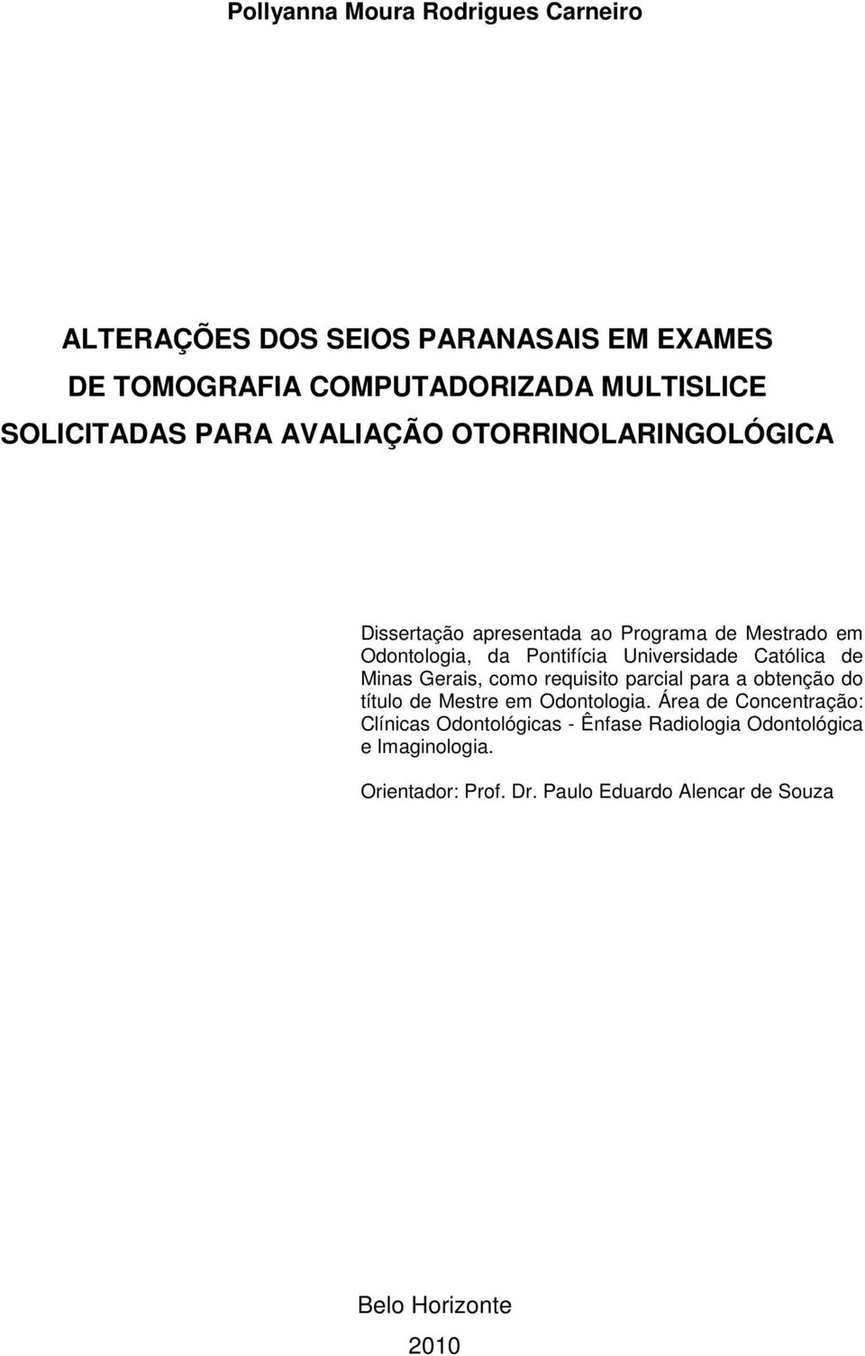 Católica de Minas Gerais, como requisito parcial para a obtenção do título de Mestre em Odontologia.