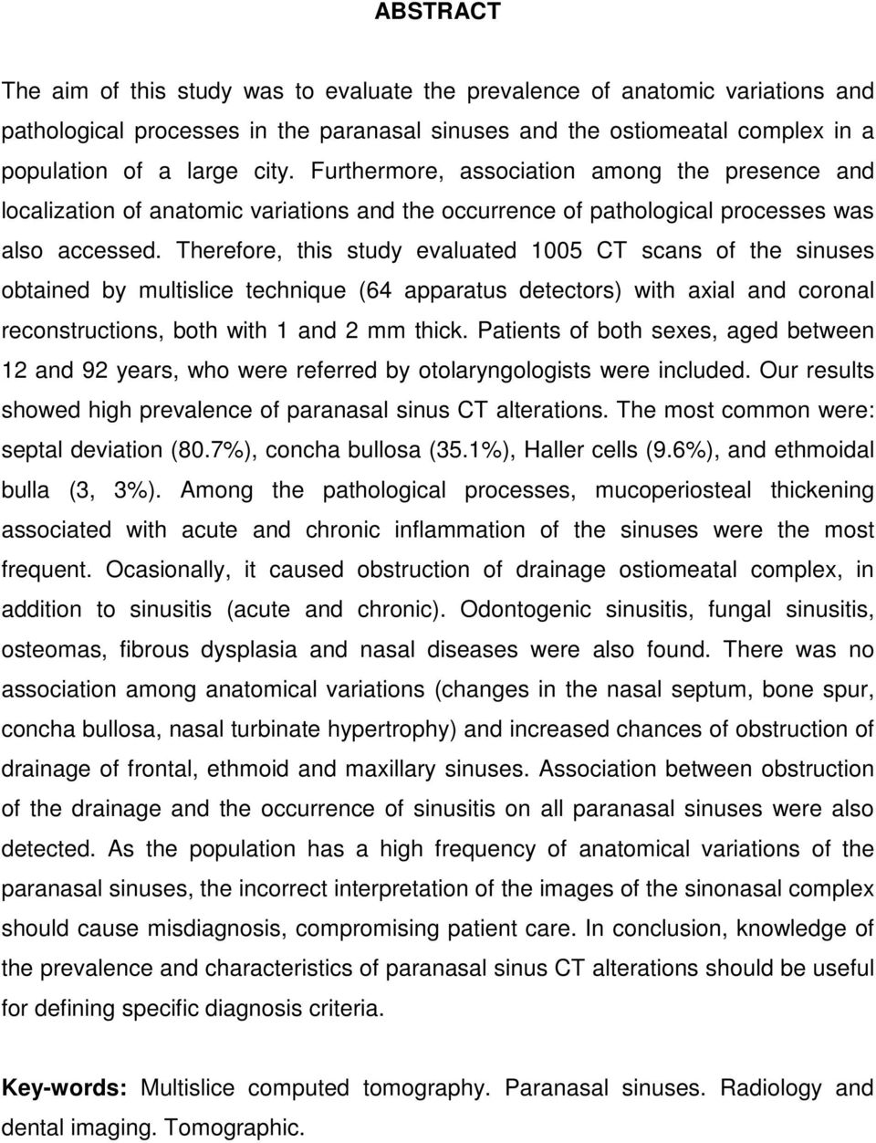 Therefore, this study evaluated 1005 CT scans of the sinuses obtained by multislice technique (64 apparatus detectors) with axial and coronal reconstructions, both with 1 and 2 mm thick.