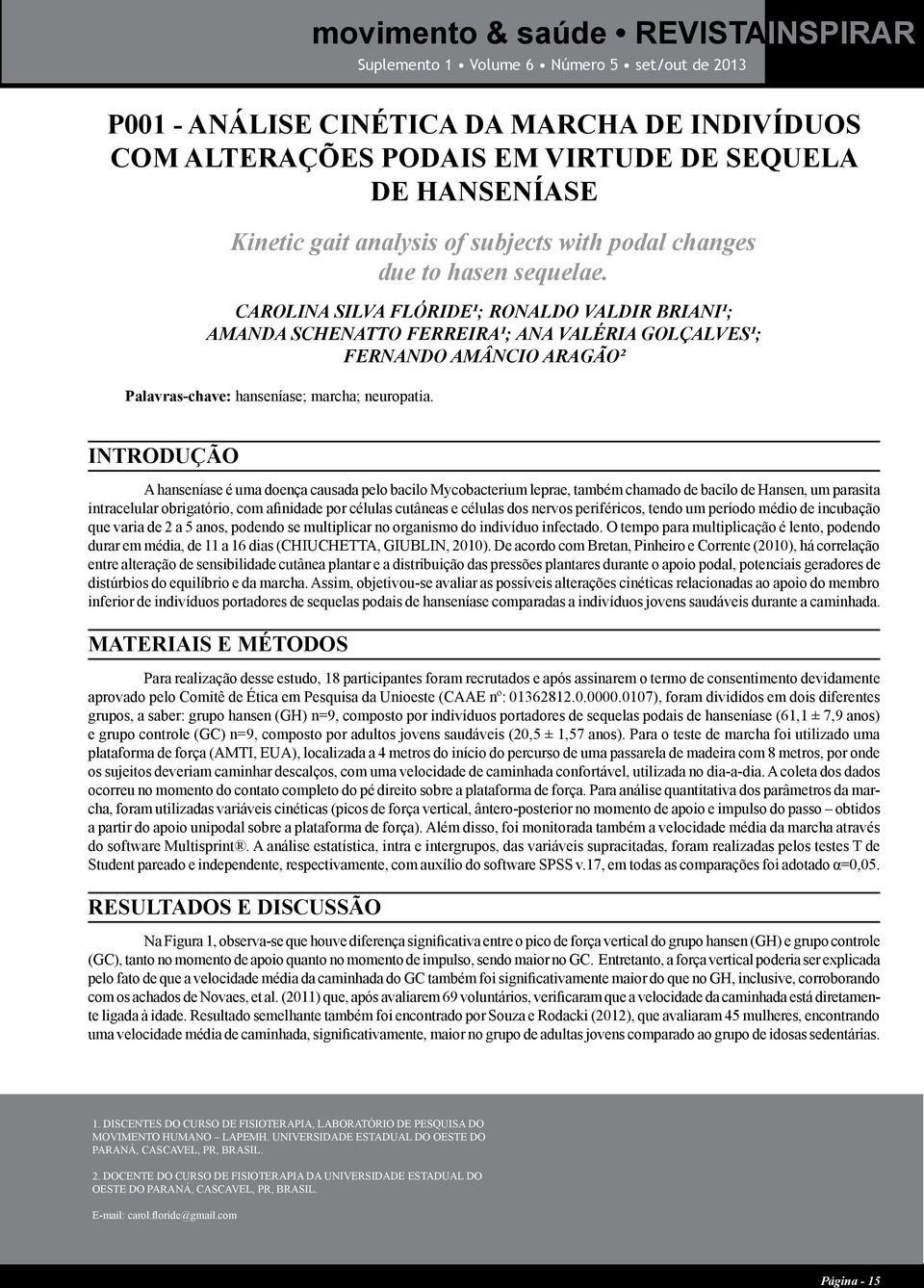 Introdução A hanseníase é uma doença causada pelo bacilo Mycobacterium leprae, também chamado de bacilo de Hansen, um parasita intracelular obrigatório, com afinidade por células cutâneas e células