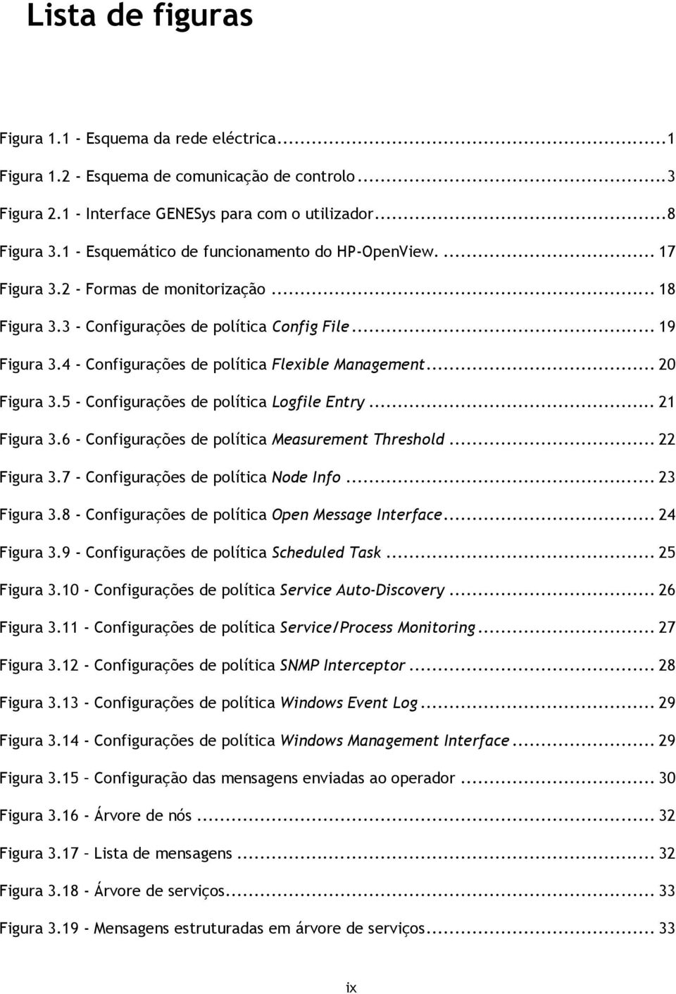 4 - Configurações de política Flexible Management... 20 Figura 3.5 - Configurações de política Logfile Entry... 21 Figura 3.6 - Configurações de política... 22 Figura 3.