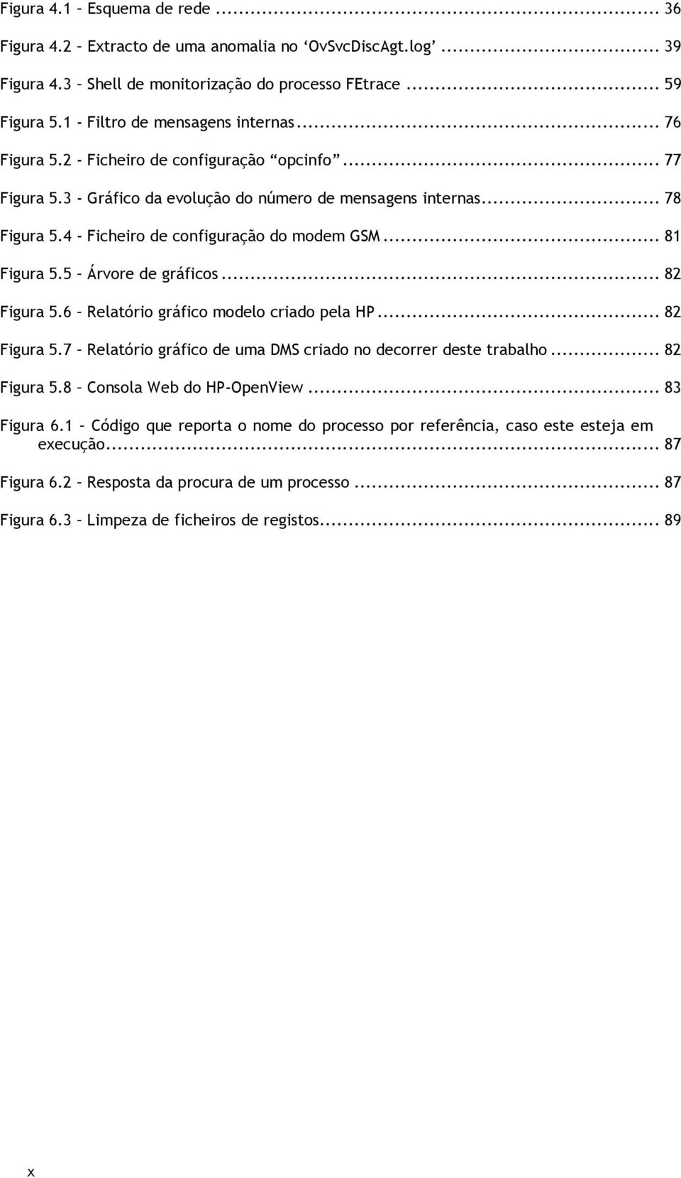 5 Árvore de gráficos... 82 Figura 5.6 Relatório gráfico modelo criado pela HP... 82 Figura 5.7 Relatório gráfico de uma DMS criado no decorrer deste trabalho... 82 Figura 5.8 Consola Web do HP-OpenView.