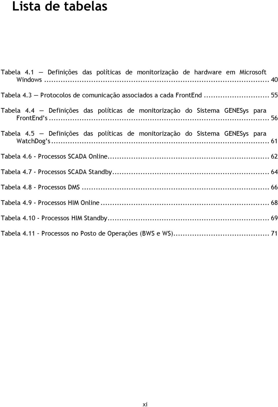 4 Definições das políticas de monitorização do Sistema GENESys para FrontEnd s... 56 Tabela 4.