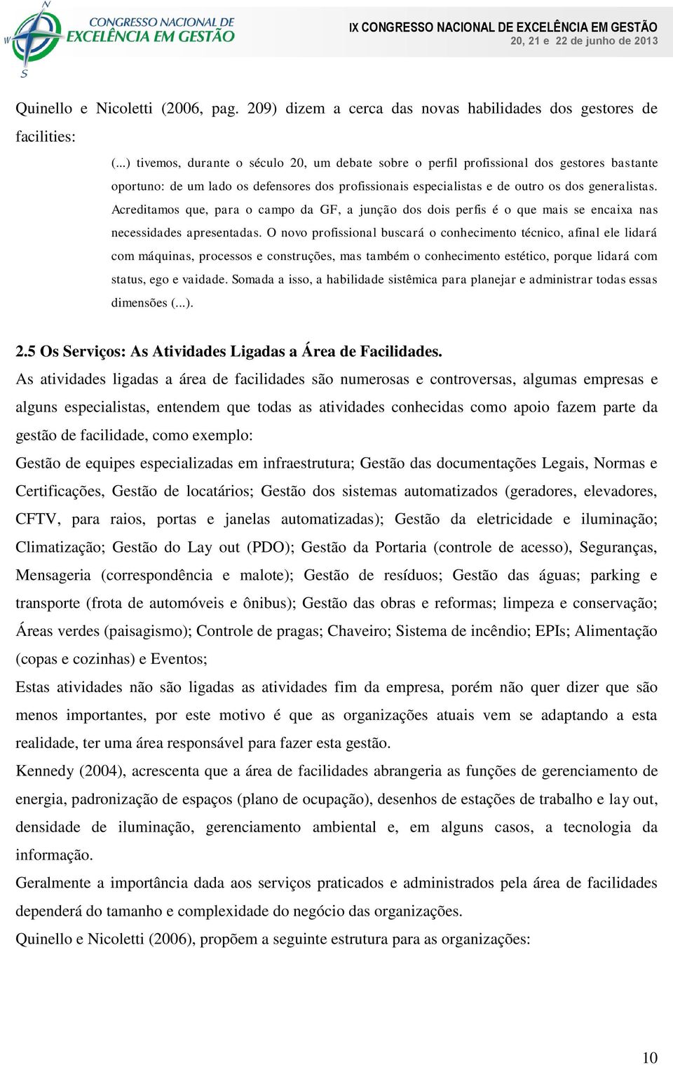 Acreditamos que, para o campo da GF, a junção dos dois perfis é o que mais se encaixa nas necessidades apresentadas.