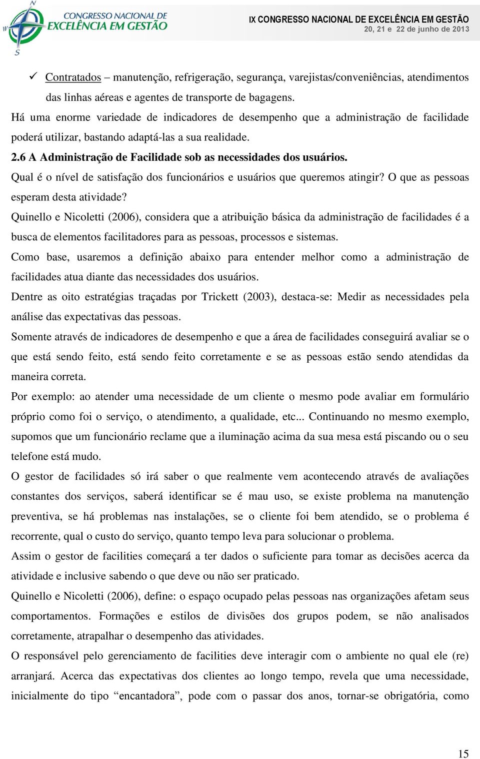 6 A Administração de Facilidade sob as necessidades dos usuários. Qual é o nível de satisfação dos funcionários e usuários que queremos atingir? O que as pessoas esperam desta atividade?