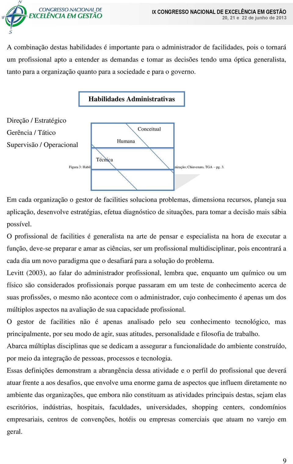 Habilidades Administrativas Direção / Estratégico Gerência / Tático Supervisão / Operacional Humana Conceitual Técnica Figura 3: Habilidades administrativas necessárias nos vários níveis da