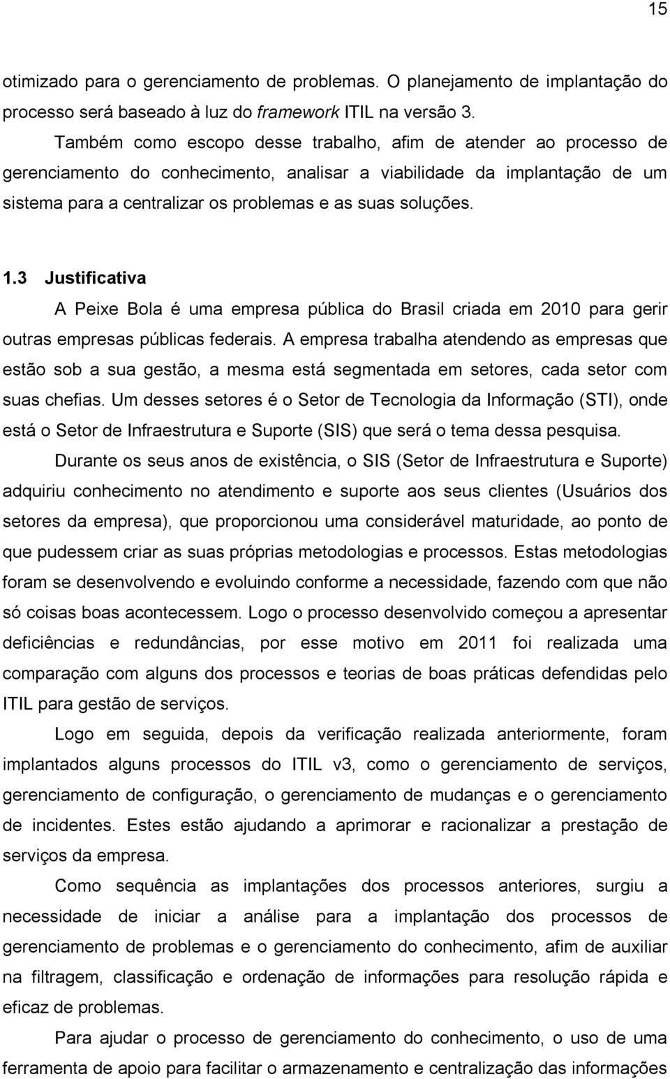 1.3 Justificativa A Peixe Bola é uma empresa pública do Brasil criada em 2010 para gerir outras empresas públicas federais.