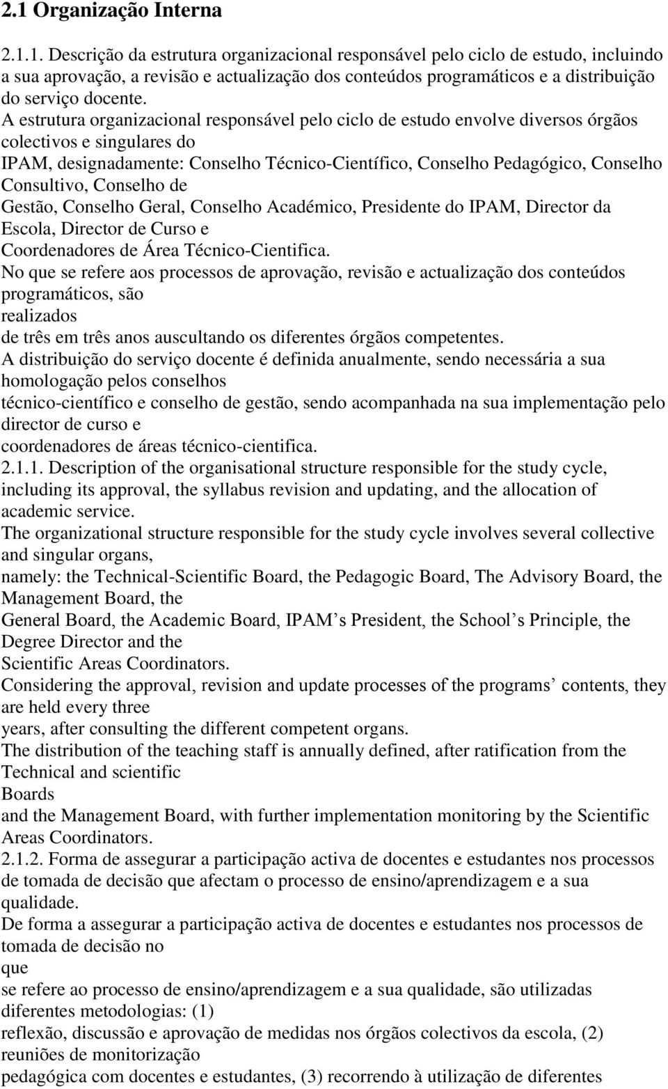 Consultivo, Conselho de Gestão, Conselho Geral, Conselho Académico, Presidente do IPAM, Director da Escola, Director de Curso e Coordenadores de Área Técnico-Cientifica.