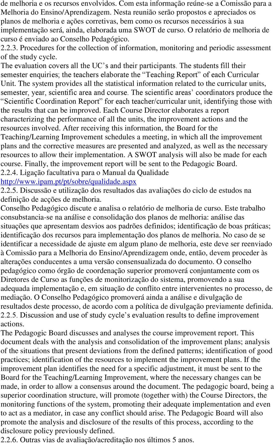 O relatório de melhoria de curso é enviado ao Conselho Pedagógico. 2.2.3. Procedures for the collection of information, monitoring and periodic assessment of the study cycle.