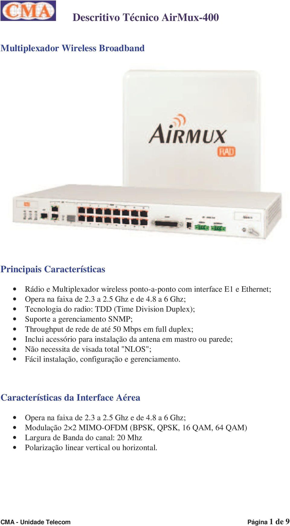 antena em mastro ou parede; Não necessita de visada total "NLOS"; Fácil instalação, configuração e gerenciamento. Características da Interface Aérea Opera na faixa de 2.3 a 2.