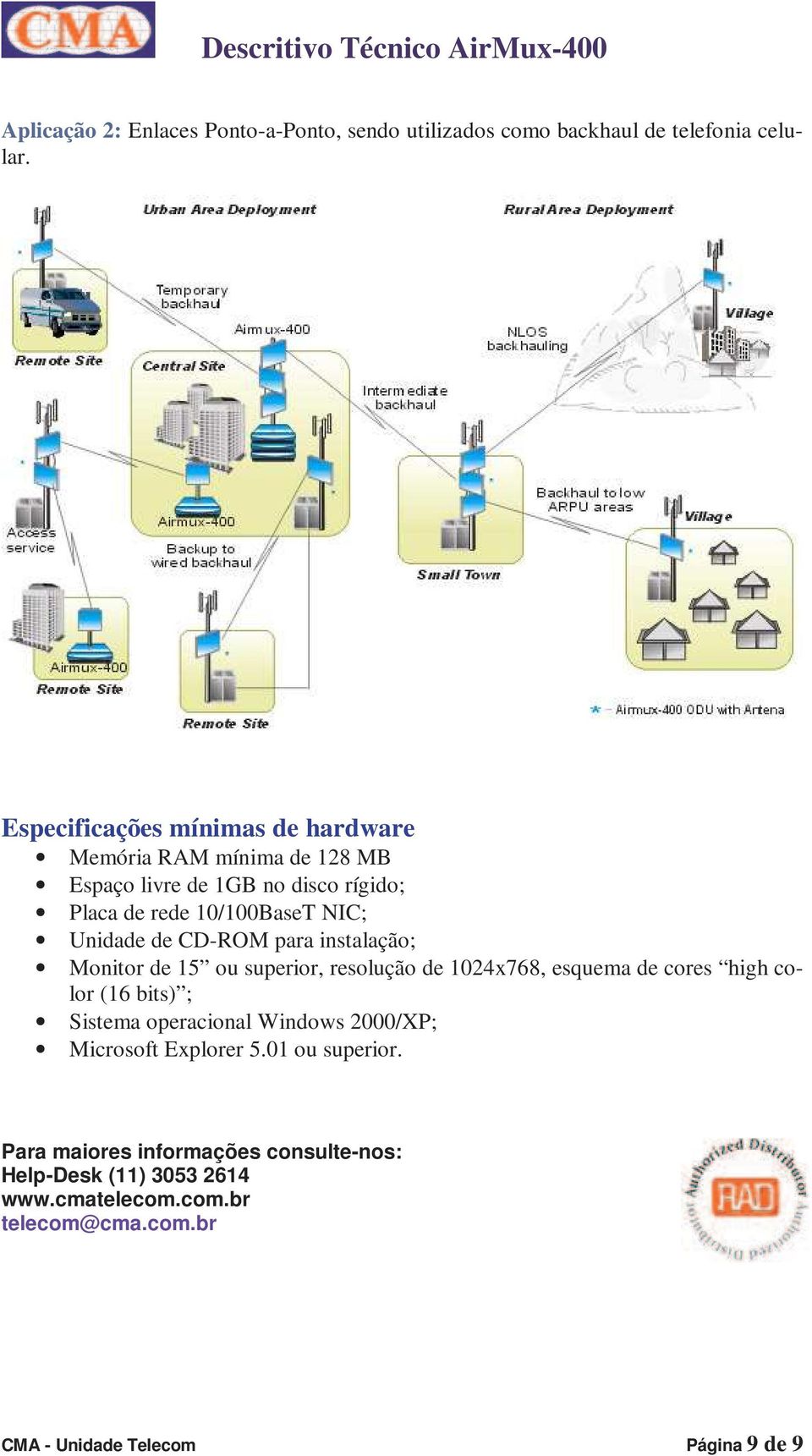 de CD-ROM para instalação; Monitor de 15 ou superior, resolução de 1024x768, esquema de cores high color (16 bits) ; Sistema operacional