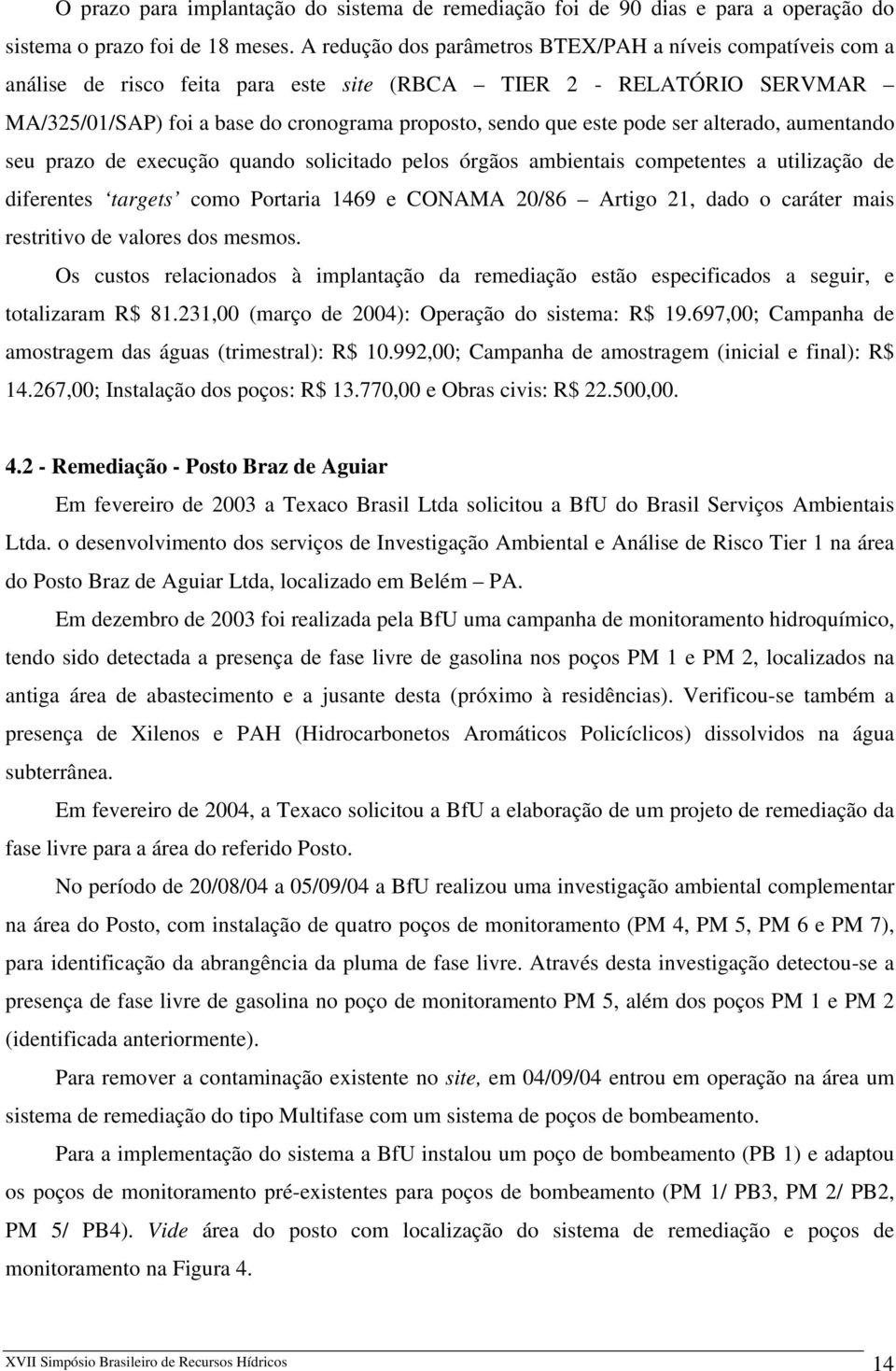 pode ser alterado, aumentando seu prazo de execução quando solicitado pelos órgãos ambientais competentes a utilização de diferentes targets como Portaria 1469 e CONAMA 20/86 Artigo 21, dado o