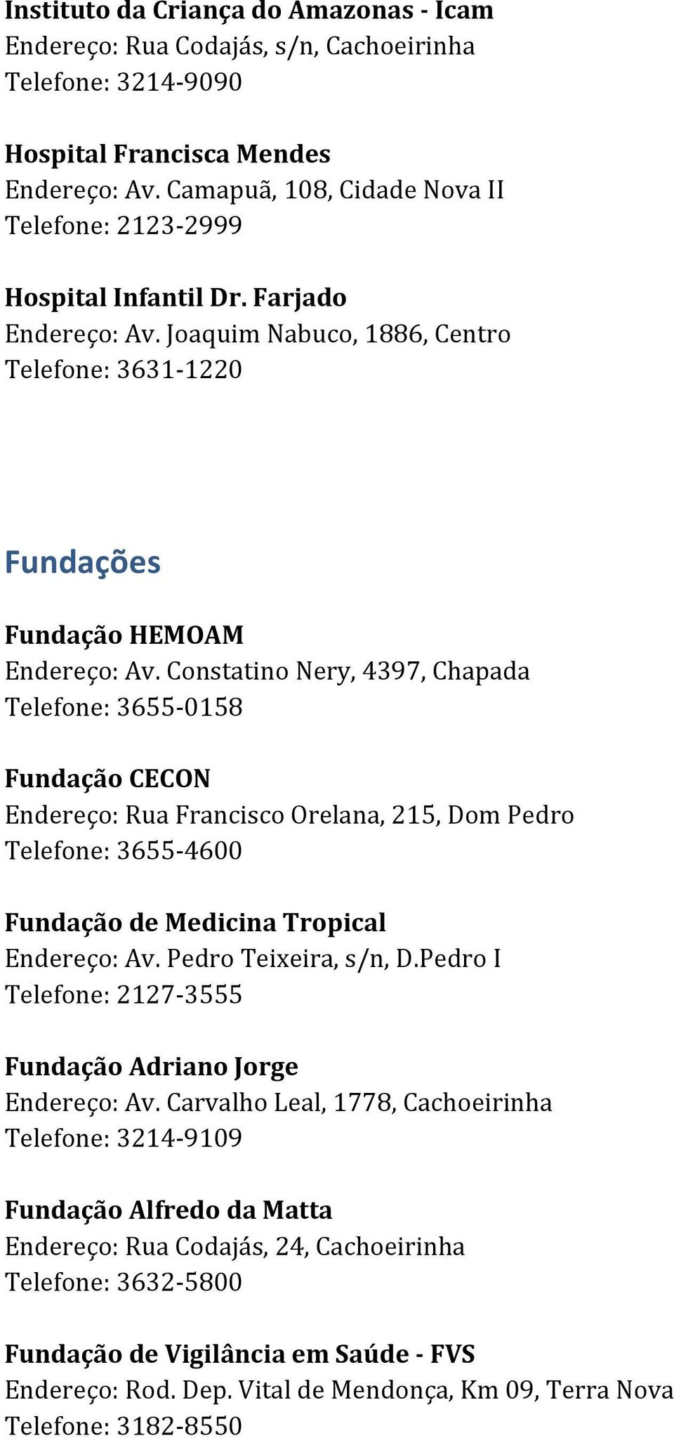 Constatino Nery, 4397, Chapada Telefone: 3655-0158 Fundação CECON Endereço: Rua Francisco Orelana, 215, Dom Pedro Telefone: 3655-4600 Fundação de Medicina Tropical Endereço: Av.