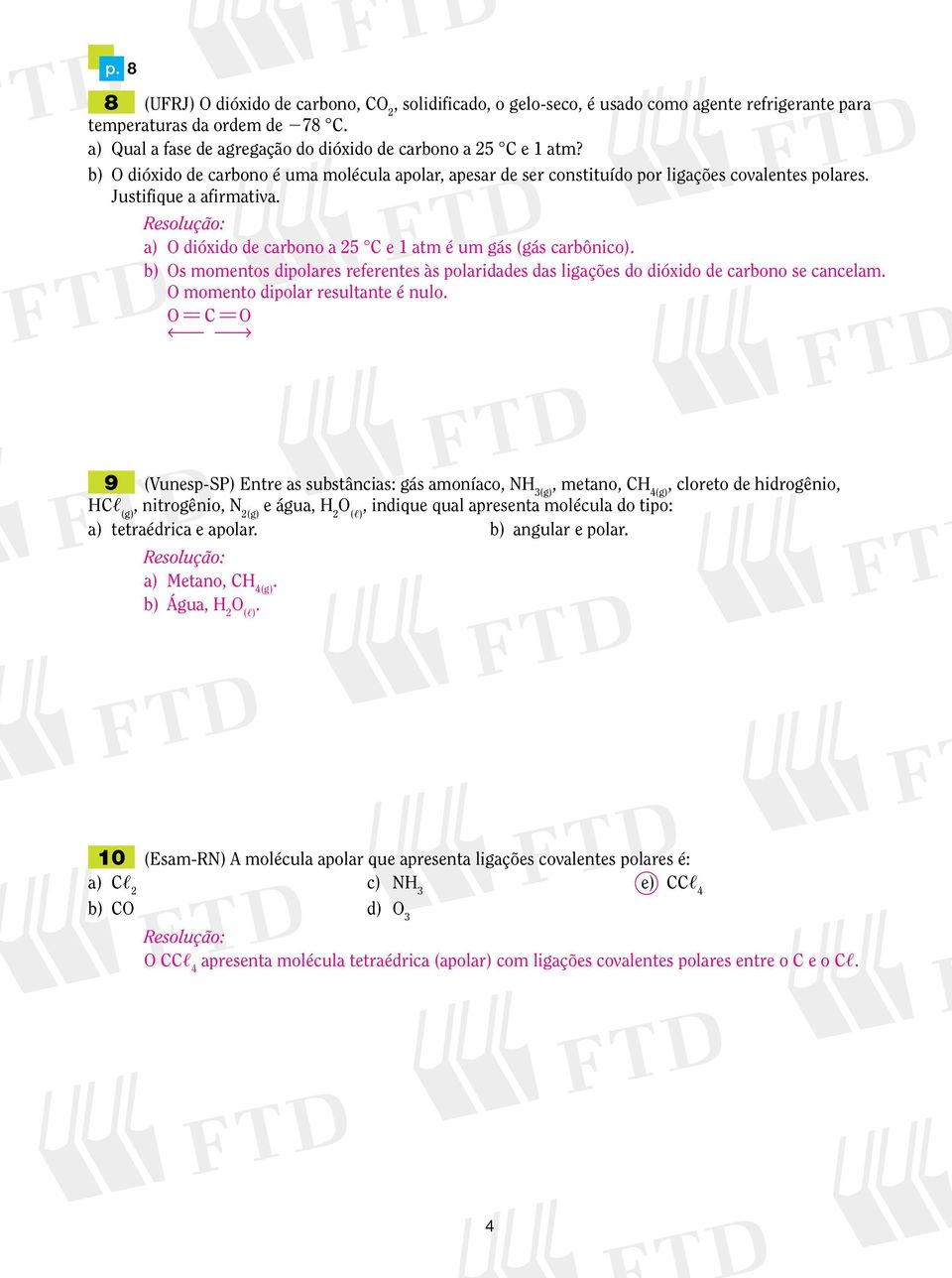 b) Os momentos dipolares referentes às polaridades das ligações do dióxido de carbono se cancelam O momento dipolar resultante é nulo O l C l O 9 (Vunesp-SP) Entre as substâncias: gás amoníaco, NH