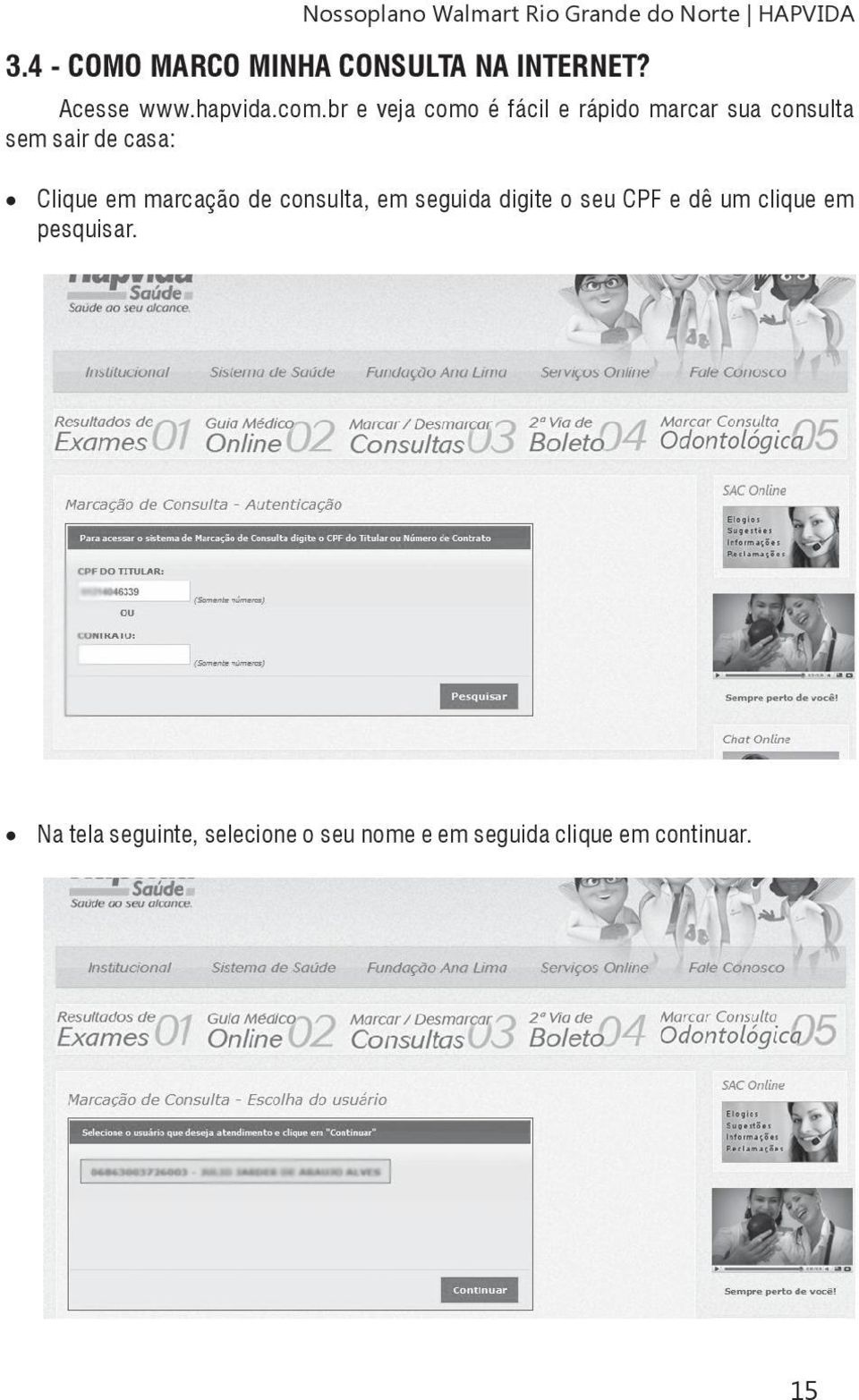 br e veja como é fácil e rápido marcar sua consulta sem sair de casa: Clique em