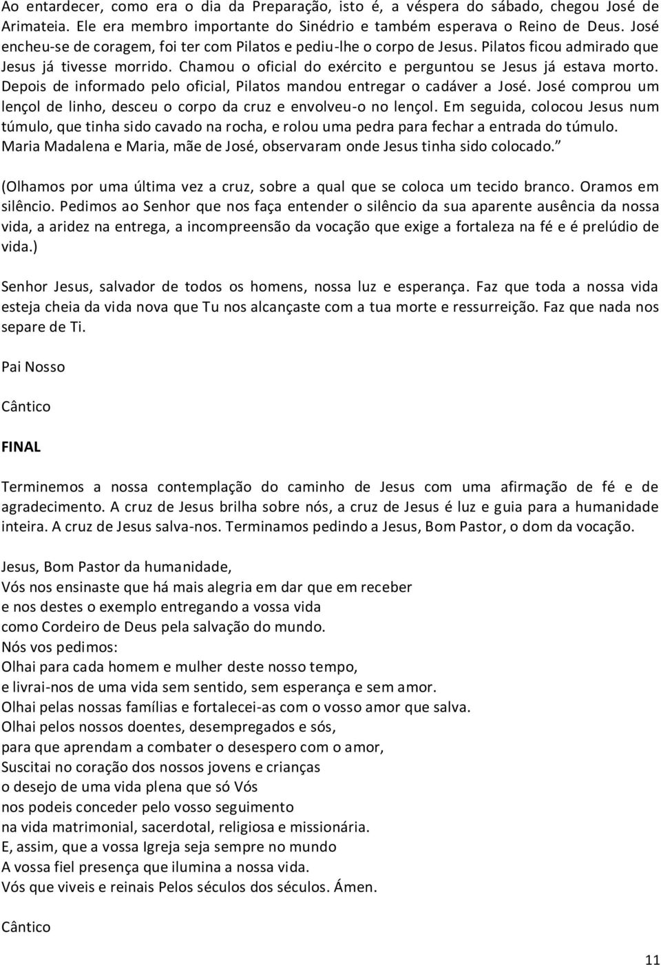 Depois de informado pelo oficial, Pilatos mandou entregar o cadáver a José. José comprou um lençol de linho, desceu o corpo da cruz e envolveu-o no lençol.