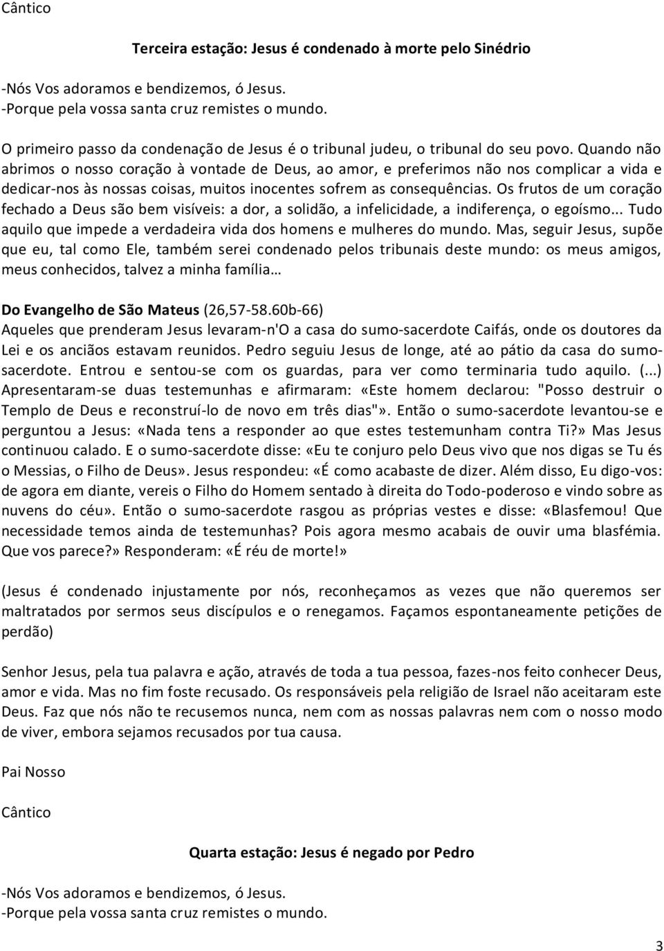 Os frutos de um coração fechado a Deus são bem visíveis: a dor, a solidão, a infelicidade, a indiferença, o egoísmo... Tudo aquilo que impede a verdadeira vida dos homens e mulheres do mundo.