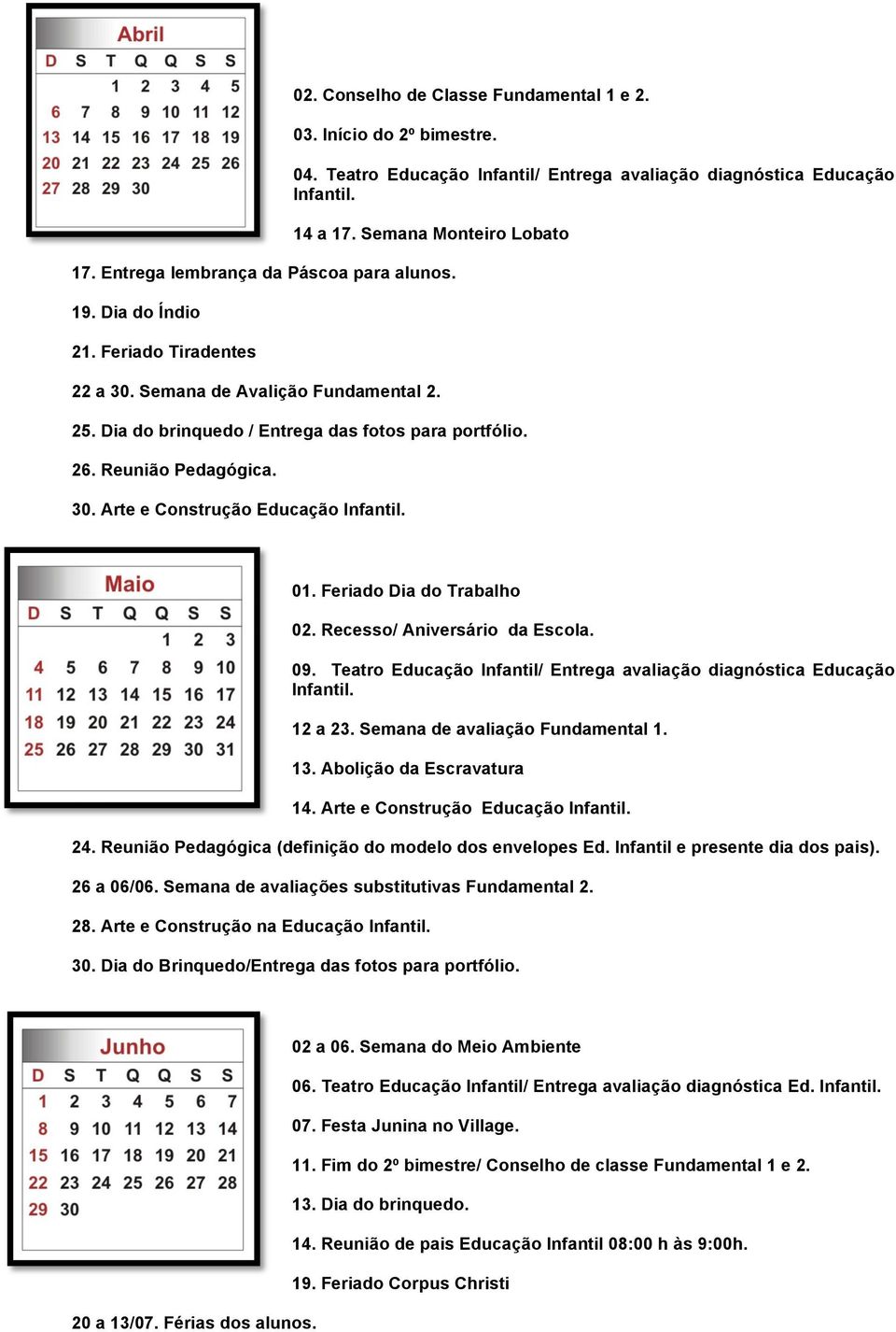 Reunião Pedagógica. 30. Arte e Construção Educação 01. Feriado Dia do Trabalho 02. Recesso/ Aniversário da Escola. 09. Teatro Educação Infantil/ Entrega avaliação diagnóstica Educação 12 a 23.