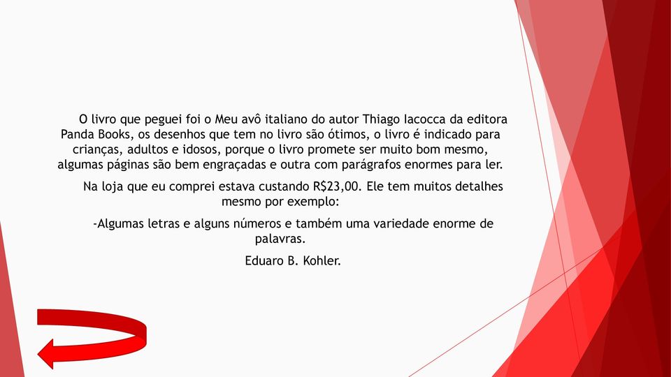 páginas são bem engraçadas e outra com parágrafos enormes para ler. Na loja que eu comprei estava custando R$23,00.