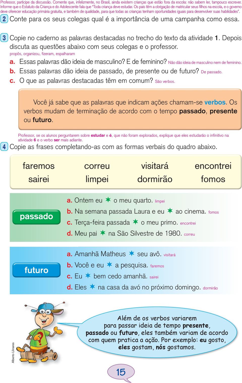 Os pais têm a obrigação de matricular seus filhos na escola, e o governo deve oferecer educação primária gratuita, e também de qualidade, para que todas as crianças tenham oportunidades iguais para