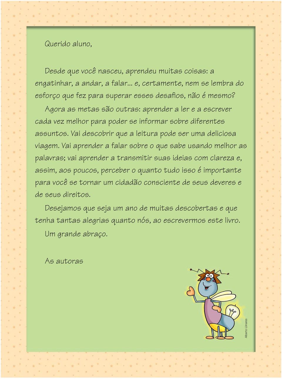 Vai aprender a falar sobre o que sabe usando melhor as palavras; vai aprender a transmitir suas ideias com clareza e, assim, aos poucos, perceber o quanto tudo isso é importante para você se