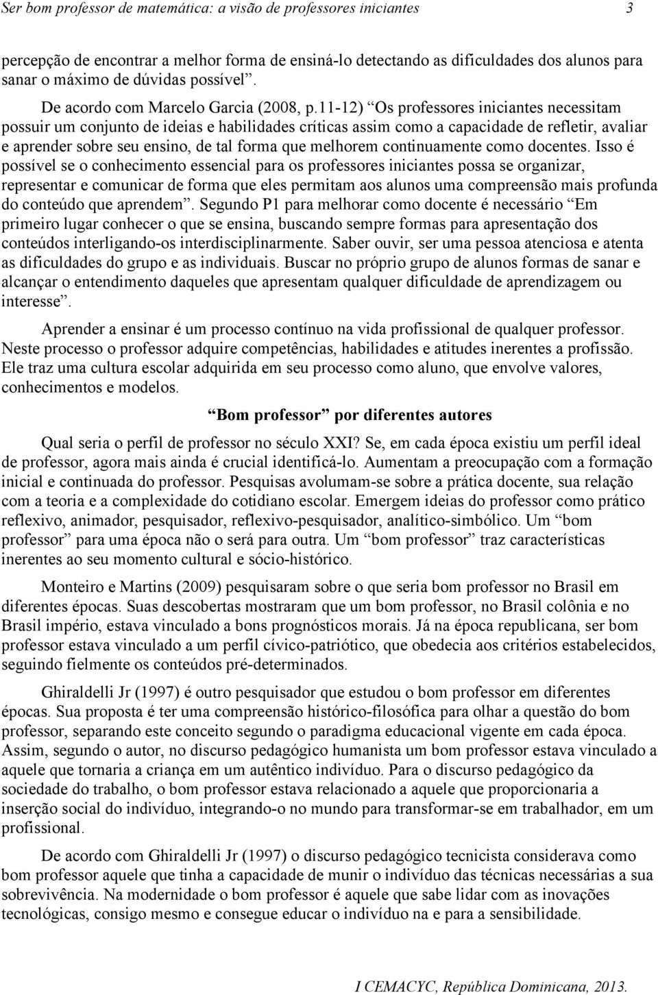 11-12) Os professores iniciantes necessitam possuir um conjunto de ideias e habilidades críticas assim como a capacidade de refletir, avaliar e aprender sobre seu ensino, de tal forma que melhorem