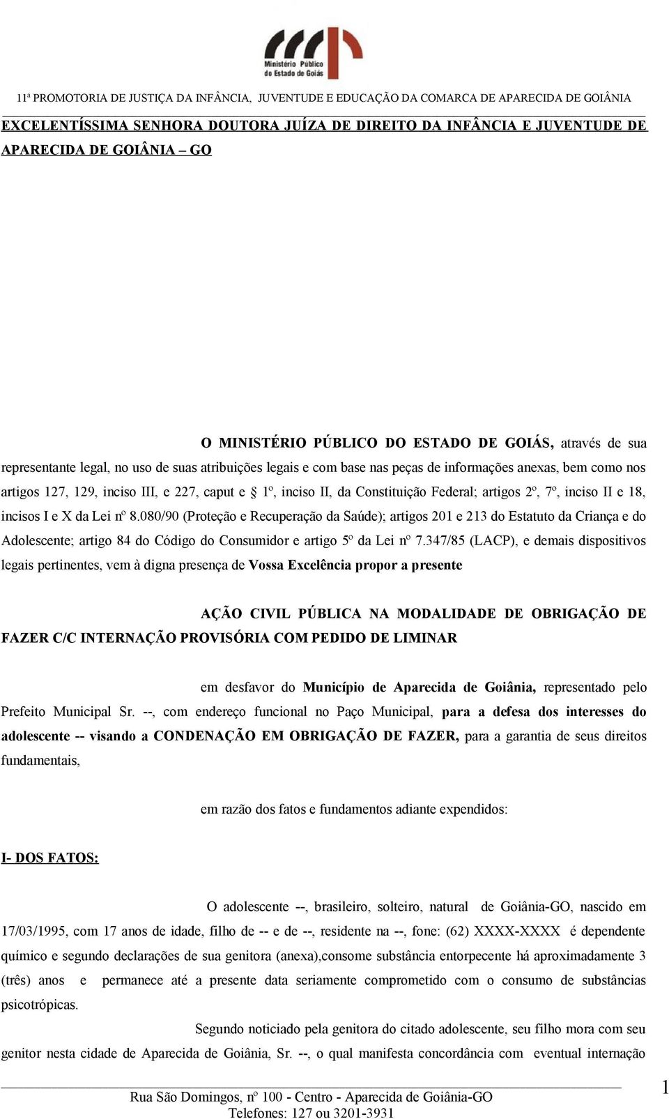 incisos I e X da Lei nº 8.080/90 (Proteção e Recuperação da Saúde); artigos 201 e 213 do Estatuto da Criança e do Adolescente; artigo 84 do Código do Consumidor e artigo 5º da Lei nº 7.