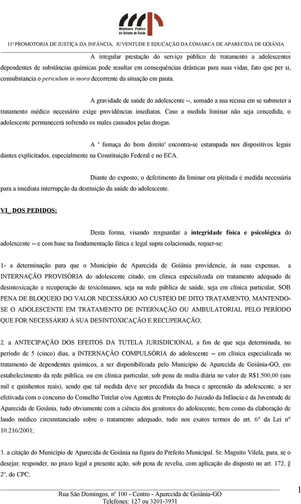 Caso a medida liminar não seja concedida, o adolescente permanecerá sofrendo os males causados pelas drogas. dantes explicitados, especialmente na Constituição Federal e no ECA.