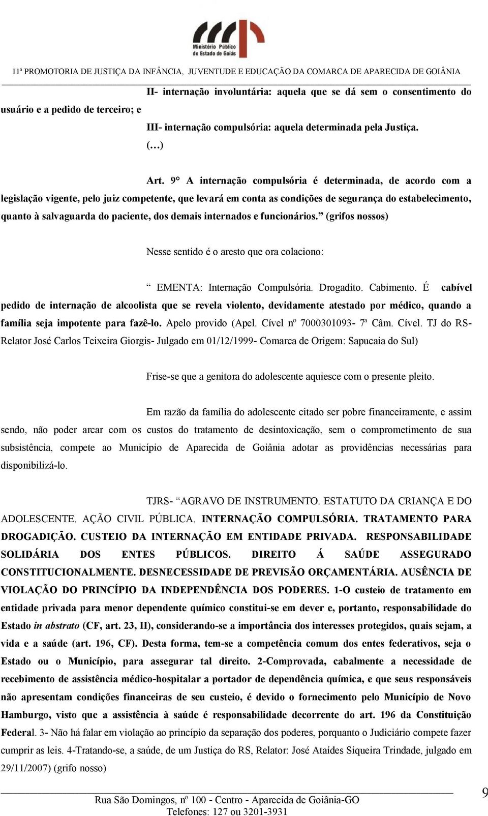 dos demais internados e funcionários. (grifos nossos) Nesse sentido é o aresto que ora colaciono: EMENTA: Internação Compulsória. Drogadito. Cabimento.