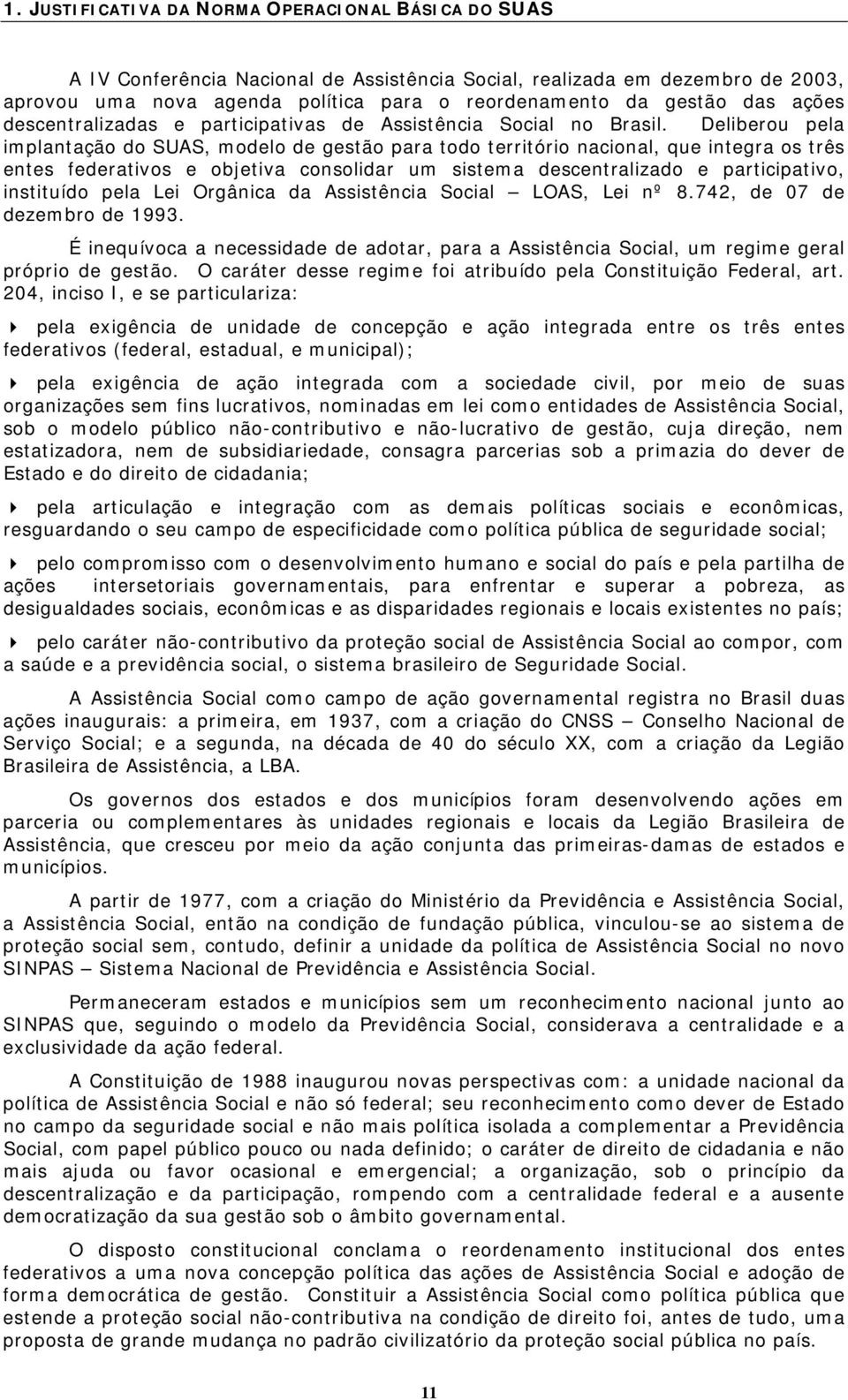 Pelo contrário, fortaleceu o antigo modelo da LBA enquanto a presença da gestão patrimonial e baixa valorização dos programas já experimentados de proteção básica, inclusão produtiva, entre outros